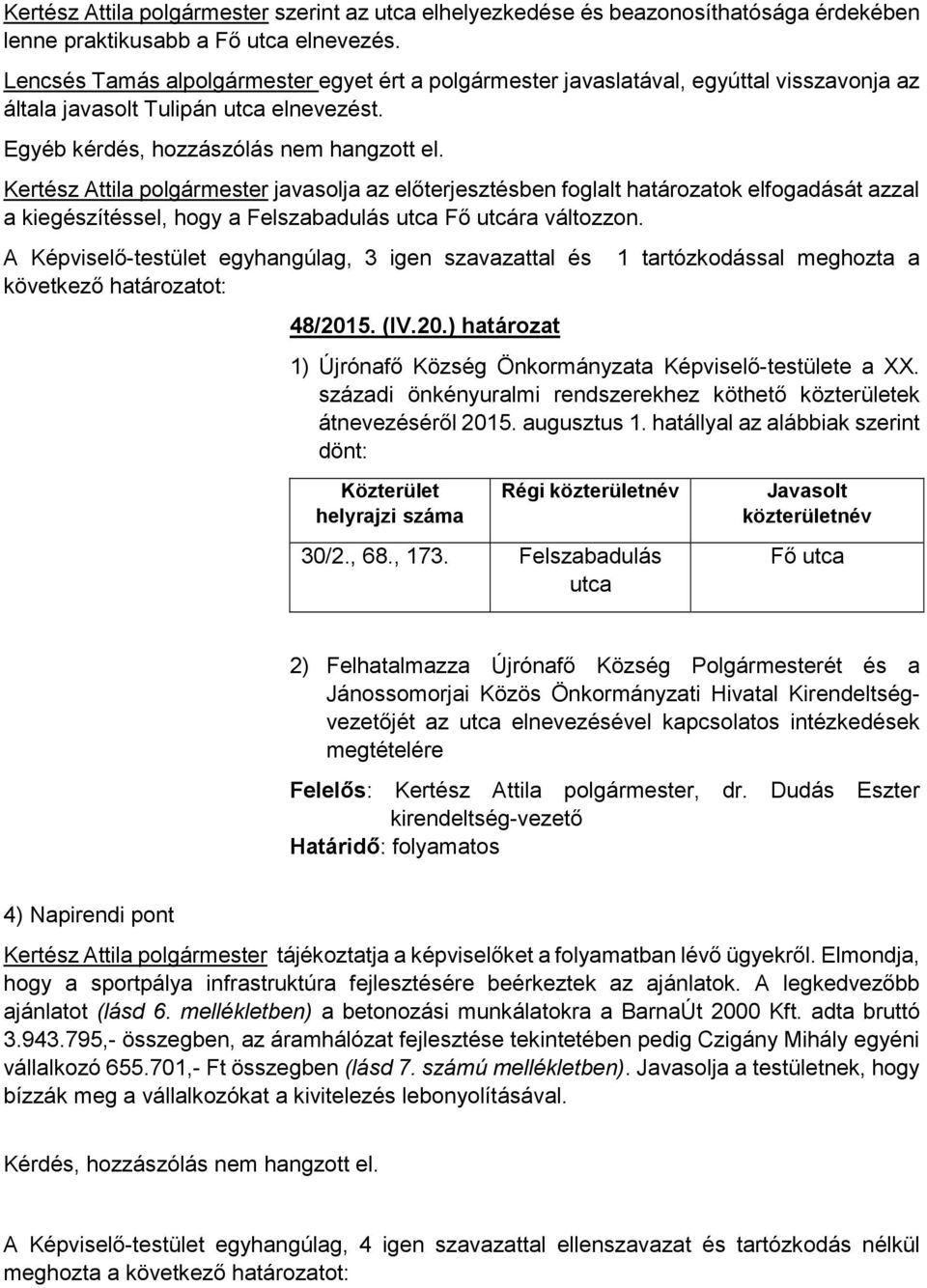 Kertész Attila polgármester javasolja az előterjesztésben foglalt határozatok elfogadását azzal a kiegészítéssel, hogy a Felszabadulás utca Fő utcára változzon.