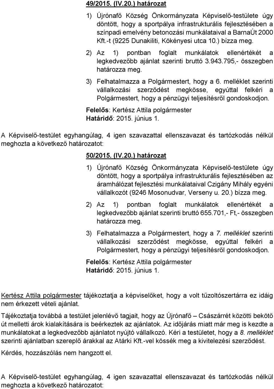 3) Felhatalmazza a Polgármestert, hogy a 6. melléklet szerinti vállalkozási szerződést megkösse, egyúttal felkéri a Polgármestert, hogy a pénzügyi teljesítésről gondoskodjon. Határidő: 2015. június 1.