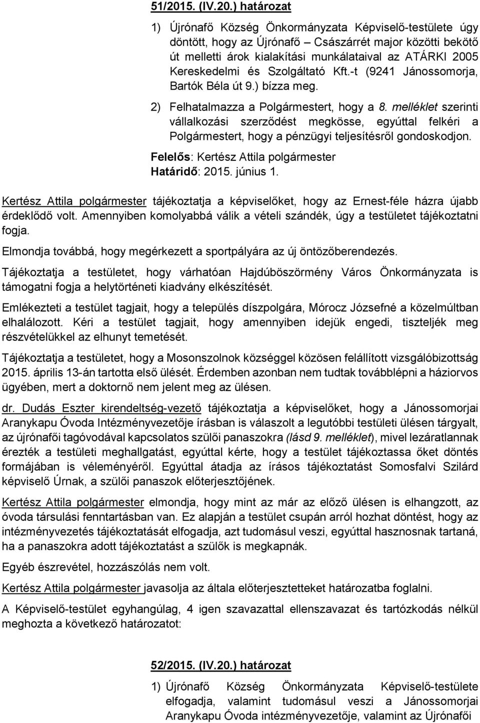 ) határozat 1) Újrónafő Község Önkormányzata Képviselő-testülete úgy döntött, hogy az Újrónafő Császárrét major közötti bekötő út melletti árok kialakítási munkálataival az ATÁRKI 2005 Kereskedelmi