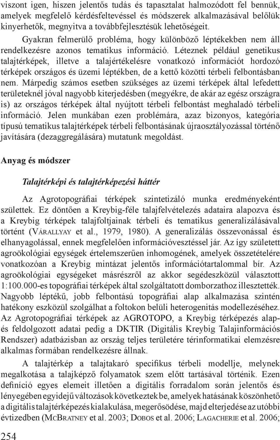 Léteznek például genetikus talajtérképek, illetve a talajértékelésre vonatkozó információt hordozó térképek országos és üzemi léptékben, de a kettő közötti térbeli felbontásban nem.