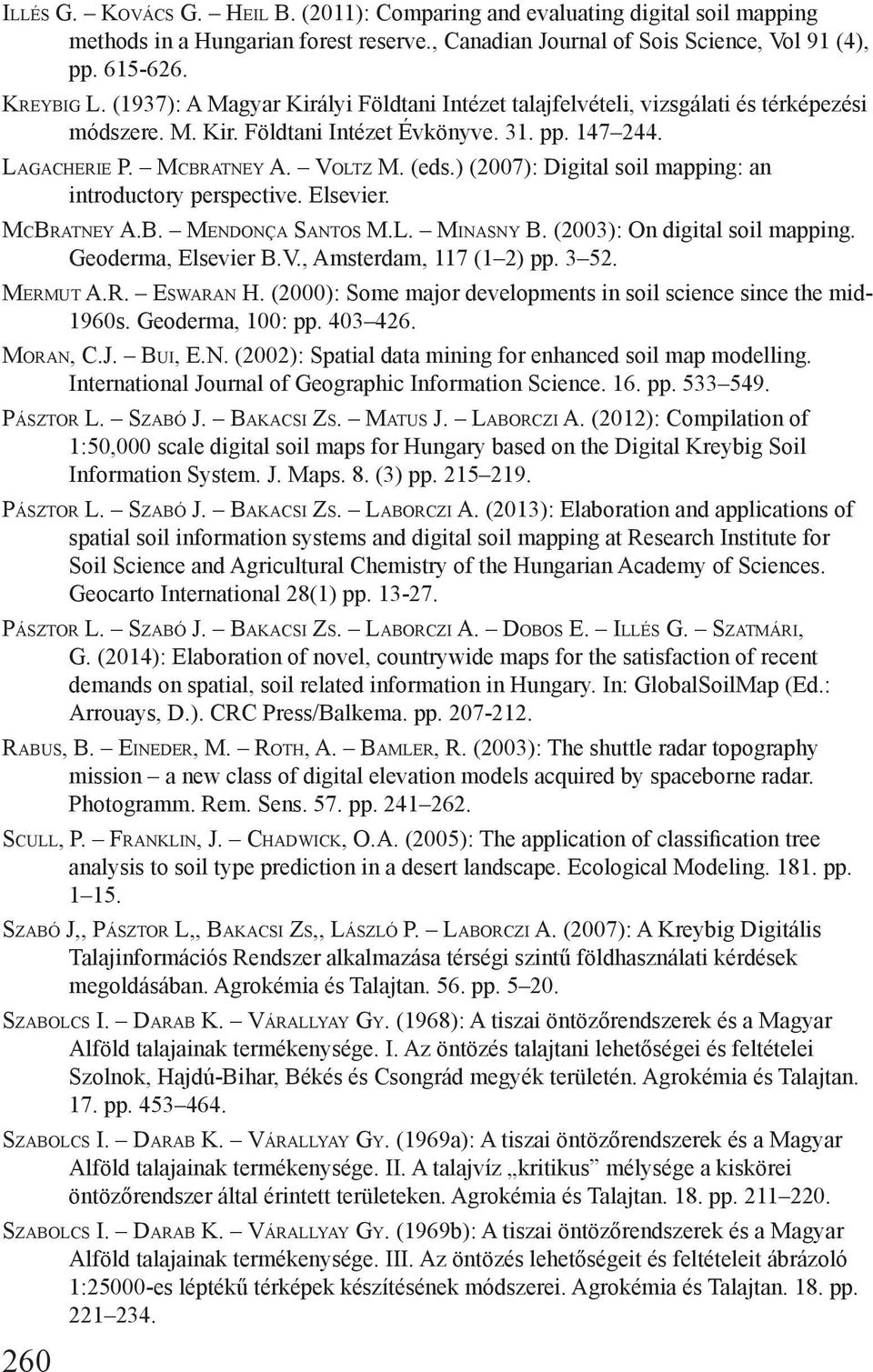 ) (2007): Digital soil mapping: an introductory perspective. Elsevier. McBratney A.B. Mendonça Santos M.L. Minasny B. (2003): On digital soil mapping. Geoderma, Elsevier B.V., Amsterdam, 117 (1 2) pp.