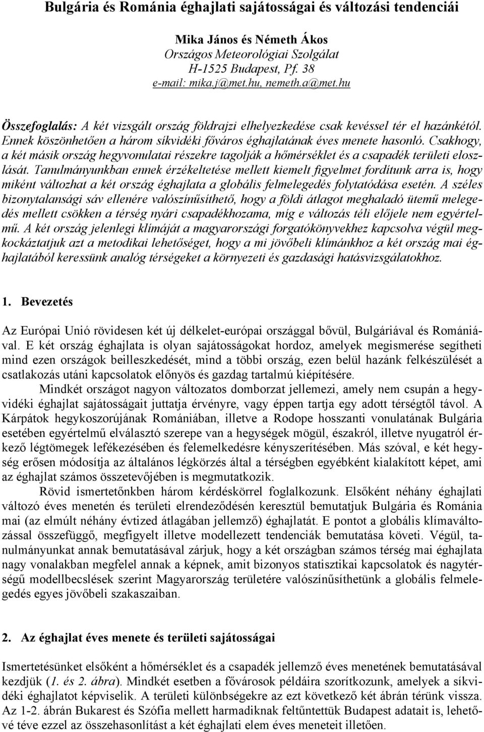 Csakhogy, a két másik ország hegyvonulatai részekre tagolják a hőmérséklet és a csapadék területi eloszlását.