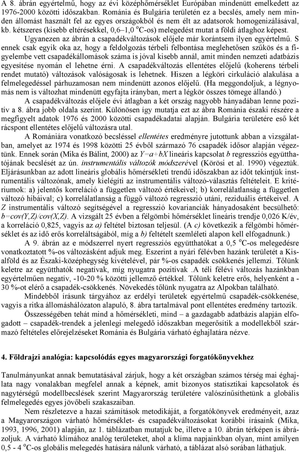 kétszeres (kisebb eltérésekkel, 0,6 1,0 o C-os) melegedést mutat a földi átlaghoz képest. Ugyanezen az ábrán a csapadékváltozások előjele már korántsem ilyen egyértelmű.