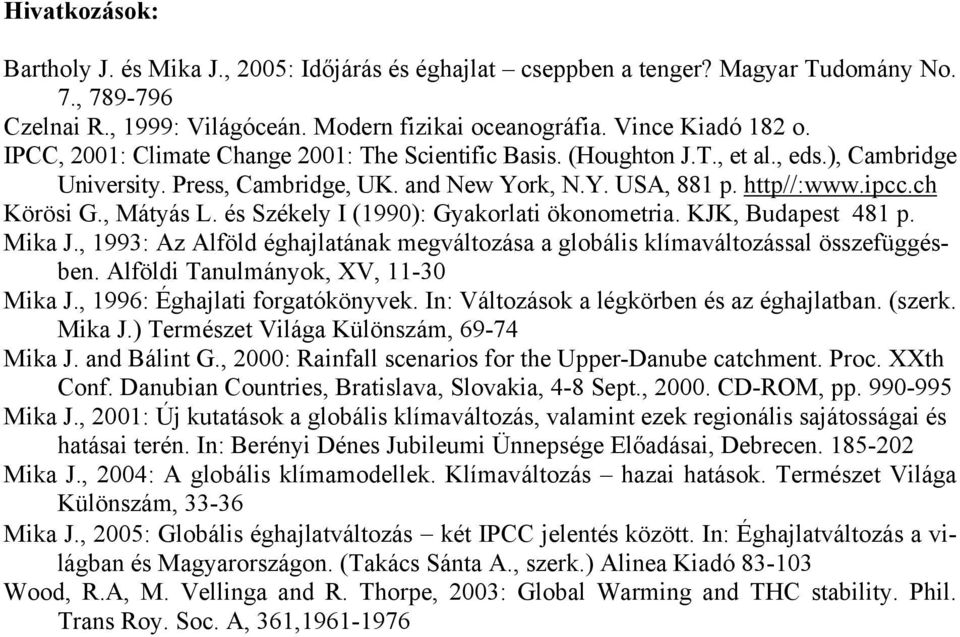 és Székely I (1990): Gyakorlati ökonometria. KJK, Budapest 481 p. Mika J., 1993: Az Alföld éghajlatának megváltozása a globális klímaváltozással összefüggésben. Alföldi Tanulmányok, XV, 11-30 Mika J.