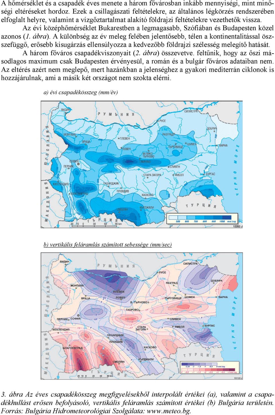 Az évi középhőmérséklet Bukarestben a legmagasabb, Szófiában és Budapesten közel azonos (1. ábra).