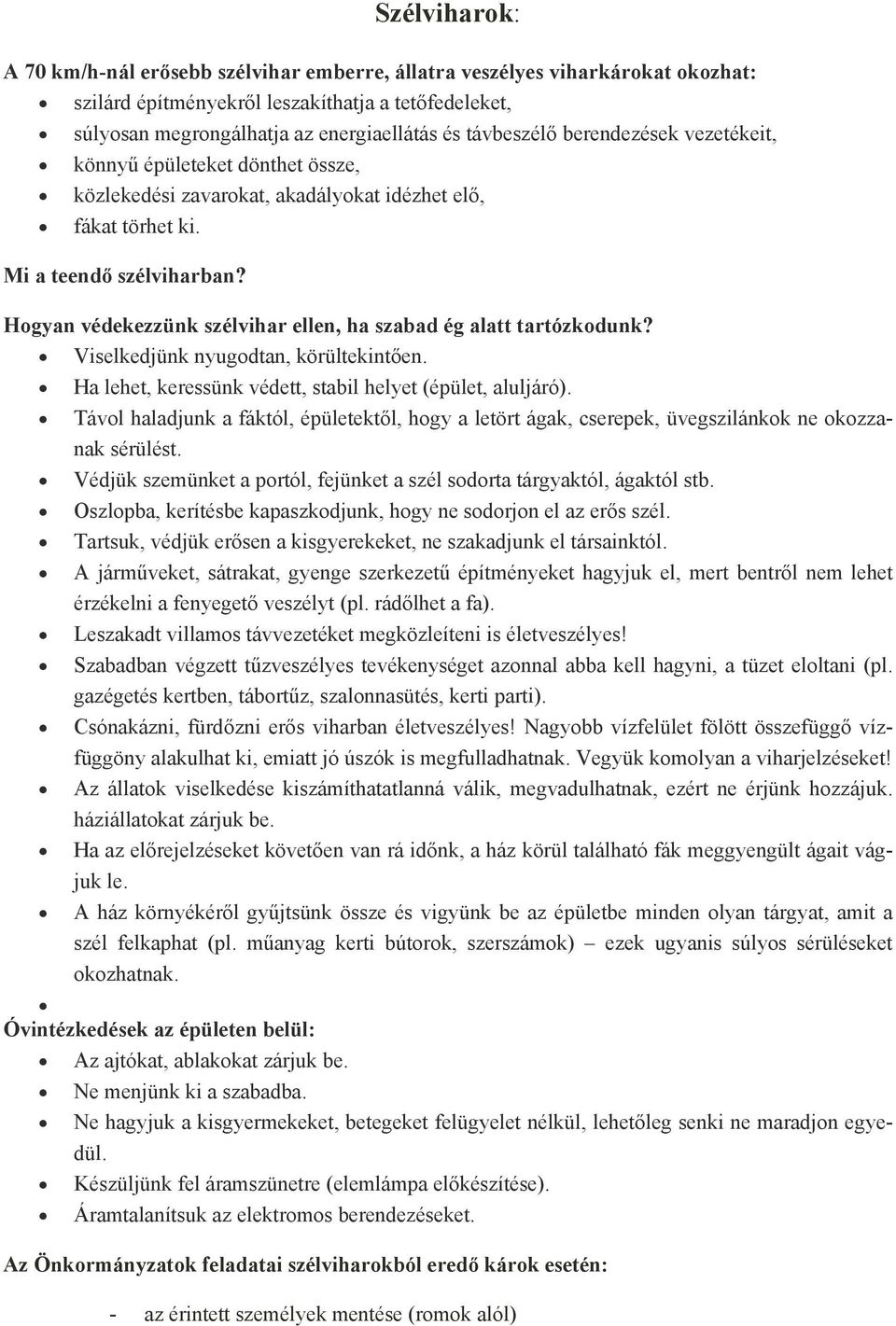 Hogyan védekezzünk szélvihar ellen, ha szabad ég alatt tartózkodunk? Viselkedjünk nyugodtan, körültekintően. Ha lehet, keressünk védett, stabil helyet (épület, aluljáró).