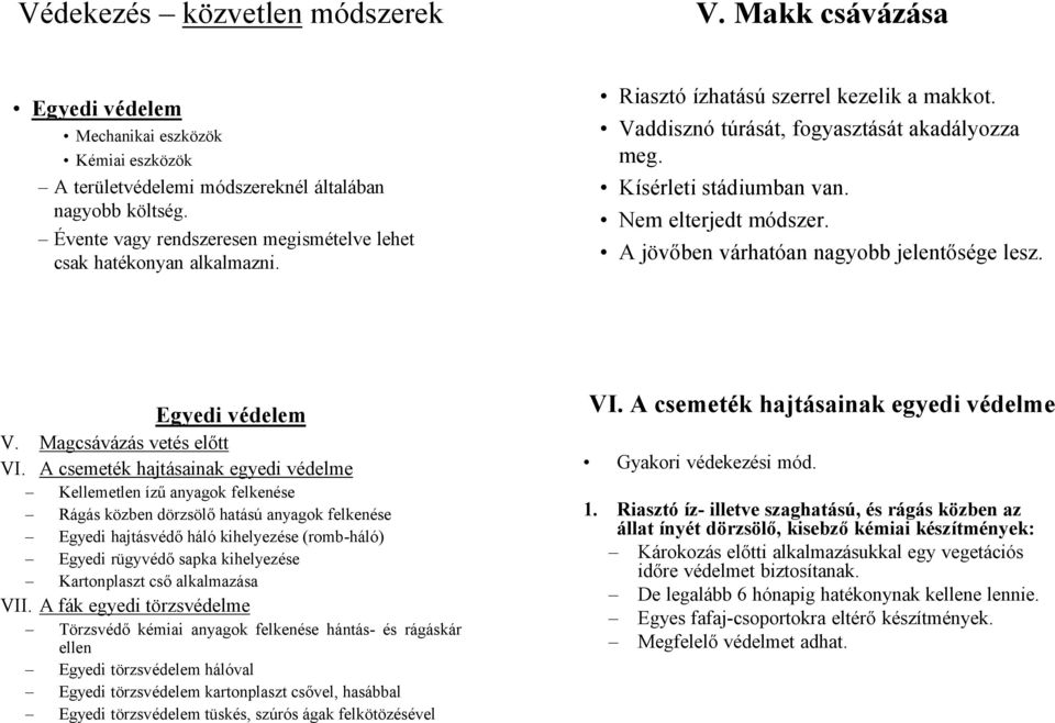 Nem elterjedt módszer. A jövőben várhatóan nagyobb jelentősége lesz. Egyedi védelem V. Magcsávázás vetés előtt VI.