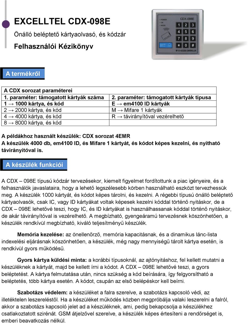 példákhoz használt készülék: CDX sorozat 4EMR A készülék 4000 db, em4100 ID, és Mifare 1 kártyát, és kódot képes kezelni, és nyitható távirányítóval is.