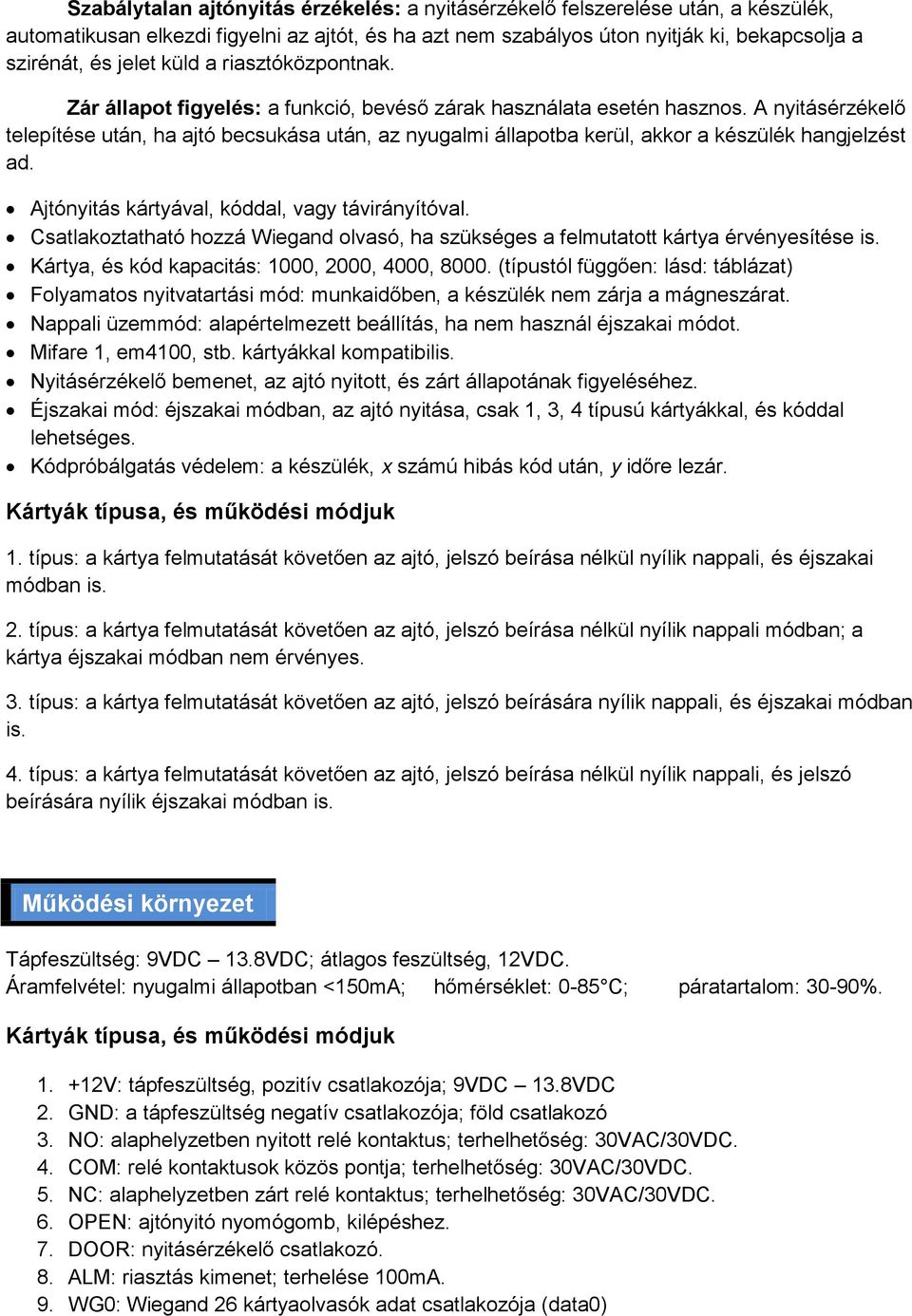 A nyitásérzékelő telepítése után, ha ajtó becsukása után, az nyugalmi állapotba kerül, akkor a készülék hangjelzést ad. Ajtónyitás kártyával, kóddal, vagy távirányítóval.