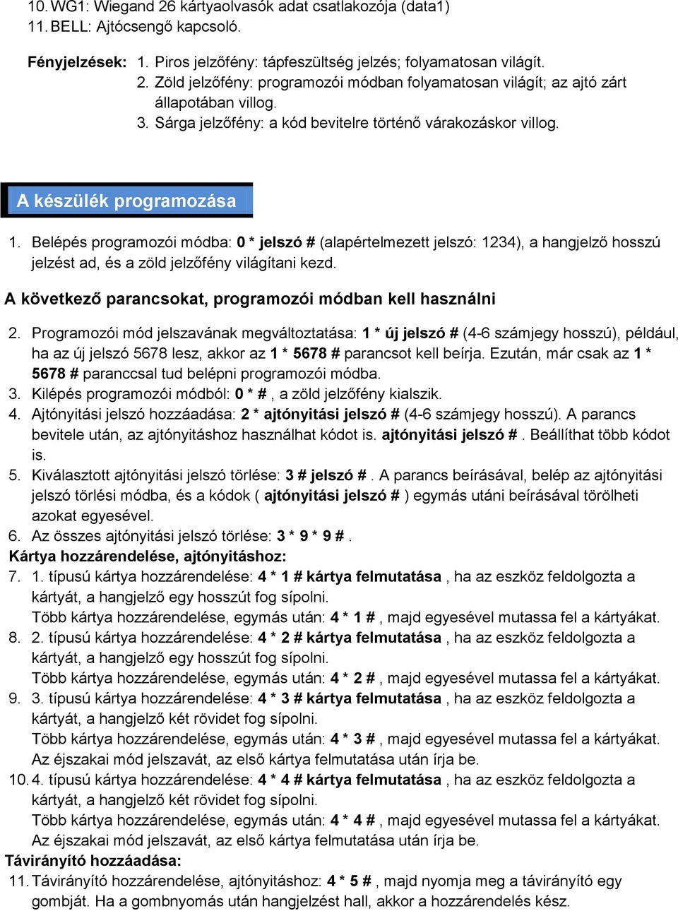 Belépés programozói módba: 0 * jelszó # (alapértelmezett jelszó: 1234), a hangjelző hosszú jelzést ad, és a zöld jelzőfény világítani kezd.