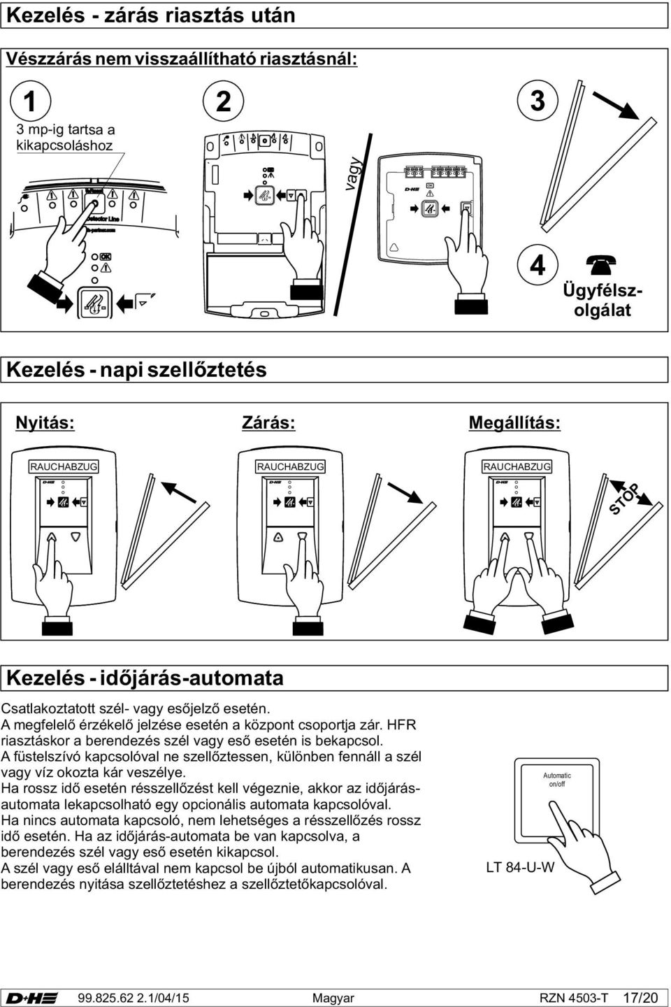 HFR riasztáskor a berendezés szél vagy eső esetén is bekapcsol. A füstelszívó kapcsolóval ne szellőztessen, különben fennáll a szél vagy víz okozta kár veszélye.