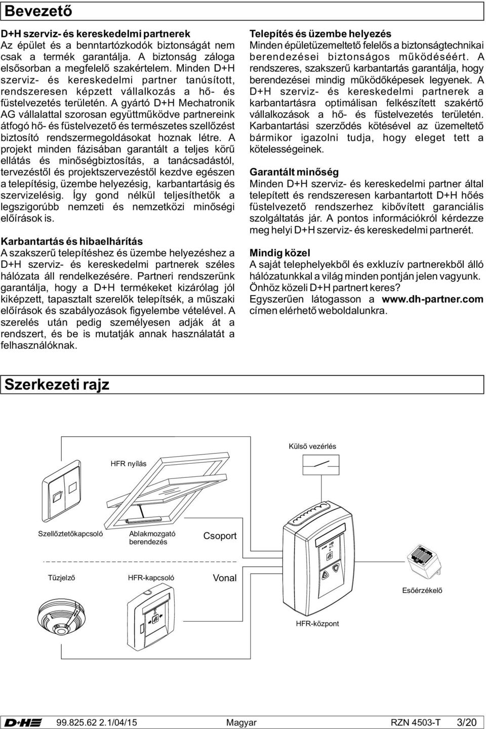 A gyártó D+H Mechatronik AG vállalattal szorosan együttműködve partnereink átfogó hő- és füstelvezető és természetes szellőzést biztosító rendszermegoldásokat hoznak létre.