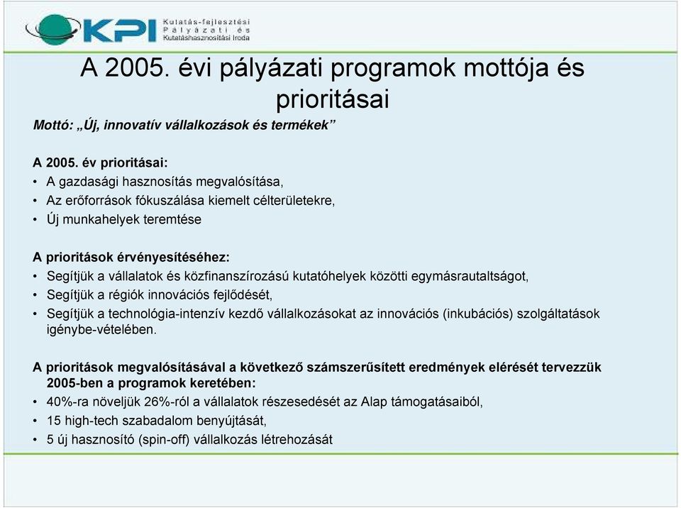 közfinanszírozású kutatóhelyek közötti egymásrautaltságot, Segítjük a régiók innovációs fejlődését, Segítjük a technológia-intenzív kezdő vállalkozásokat az innovációs (inkubációs) szolgáltatások