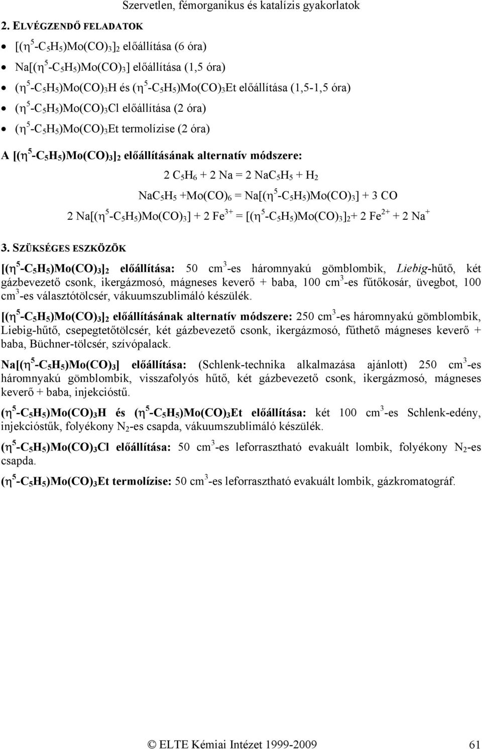 alternatív módszere: 2 C 5 H 6 + 2 Na = 2 NaC 5 H 5 + H 2 NaC 5 H 5 +Mo(CO) 6 = Na[(η 5 -C 5 H 5 )Mo(CO) 3 ] + 3 CO 2 Na[(η 5 -C 5 H 5 )Mo(CO) 3 ] + 2 Fe 3+ = [(η 5 -C 5 H 5 )Mo(CO) 3 ] 2 + 2 Fe 2+ +