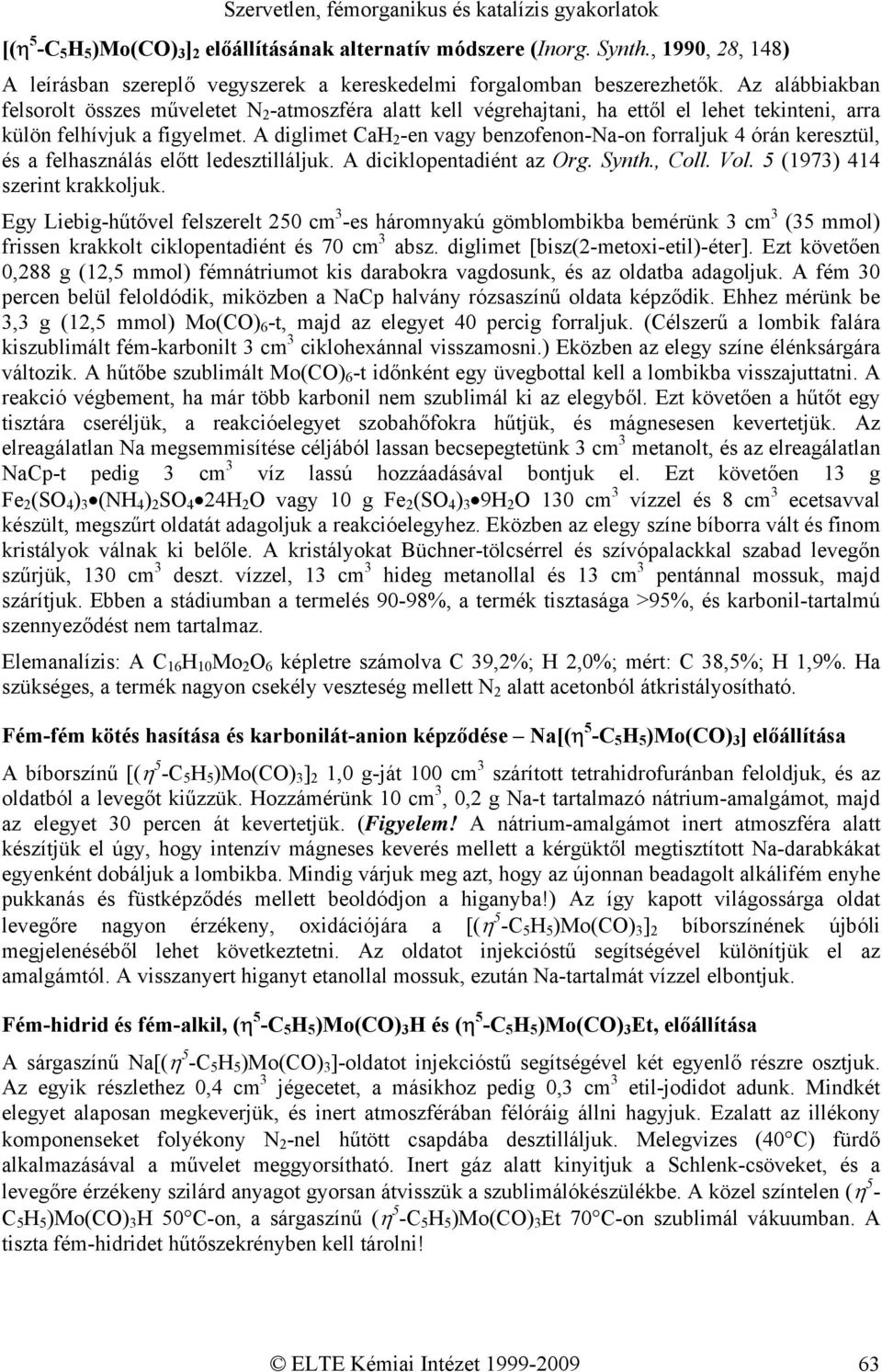 A diglimet CaH 2 -en vagy benzofenon-na-on forraljuk 4 órán keresztül, és a felhasználás előtt ledesztilláljuk. A diciklopentadiént az Org. Synth., Coll. Vol. 5 (1973) 414 szerint krakkoljuk.