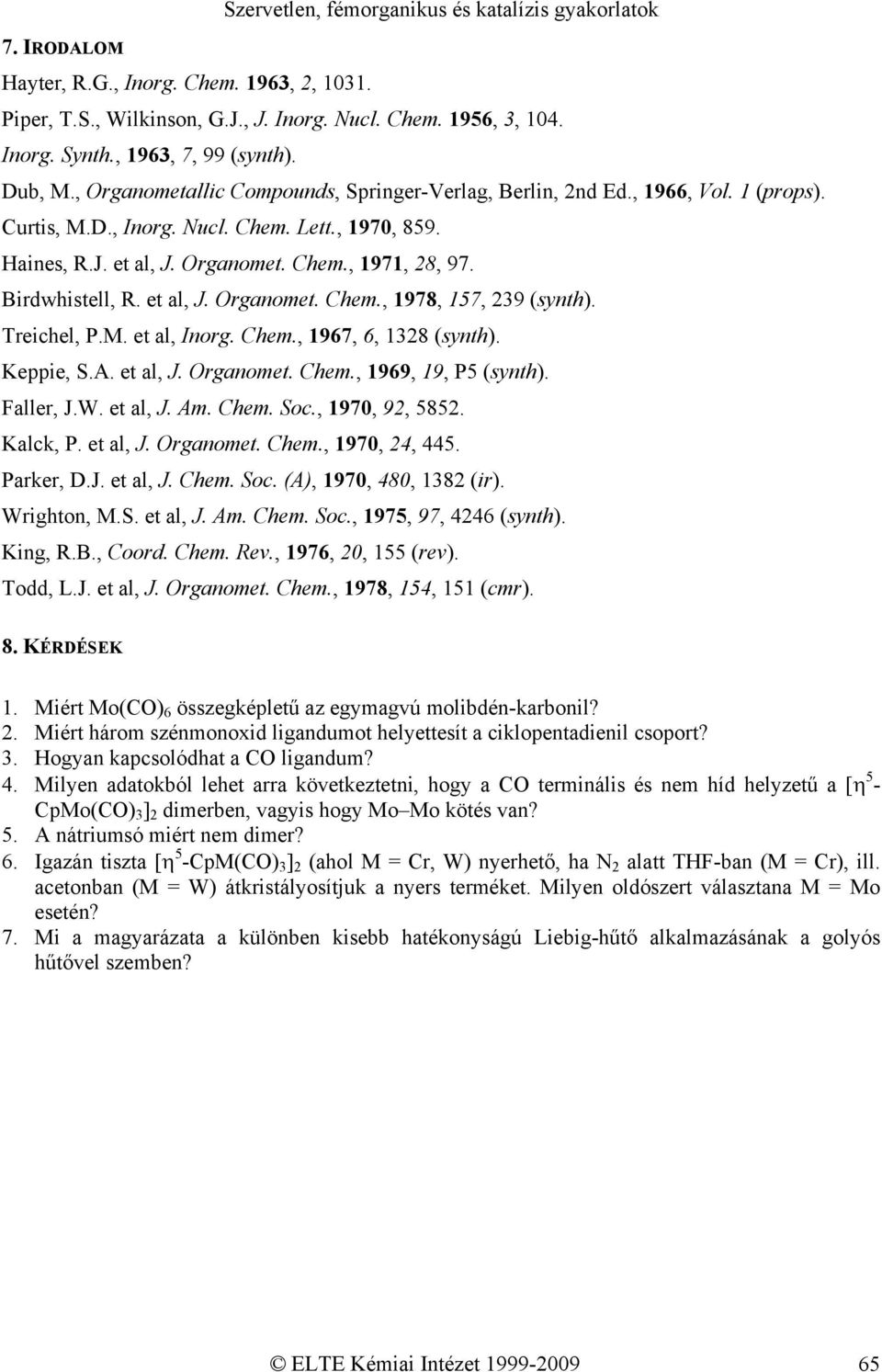 Birdwhistell, R. et al, J. Organomet. Chem., 1978, 157, 239 (synth). Treichel, P.M. et al, Inorg. Chem., 1967, 6, 1328 (synth). Keppie, S.A. et al, J. Organomet. Chem., 1969, 19, P5 (synth).