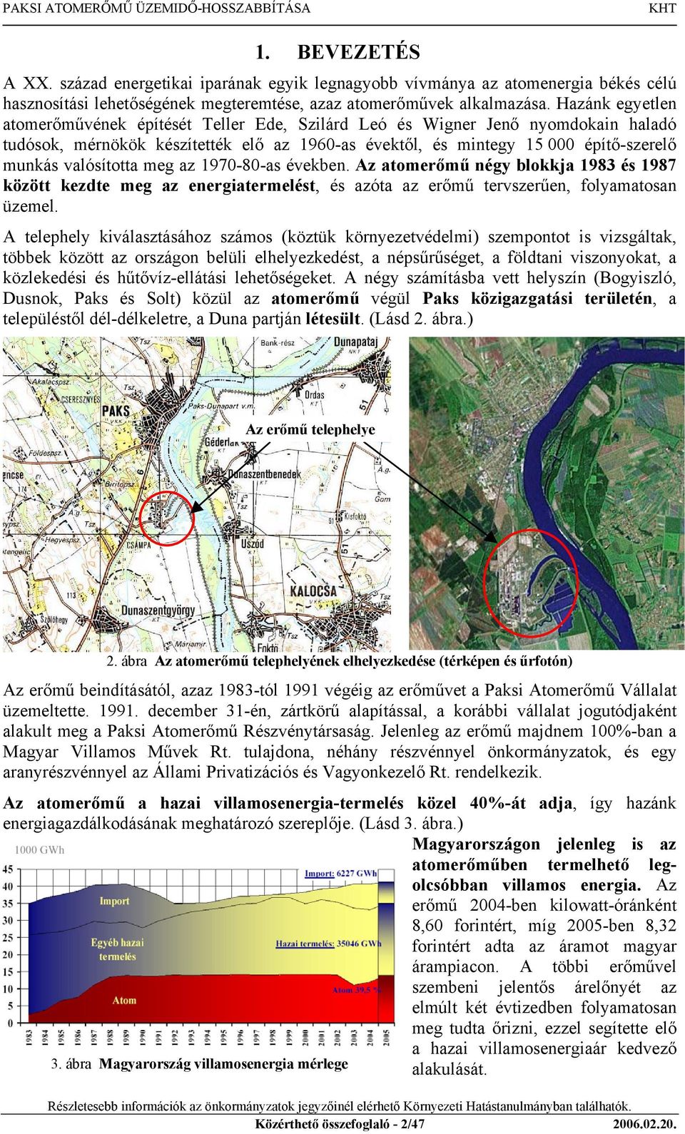 valósította meg az 1970-80-as években. Az atomerőmű négy blokkja 1983 és 1987 között kezdte meg az energiatermelést, és azóta az erőmű tervszerűen, folyamatosan üzemel.