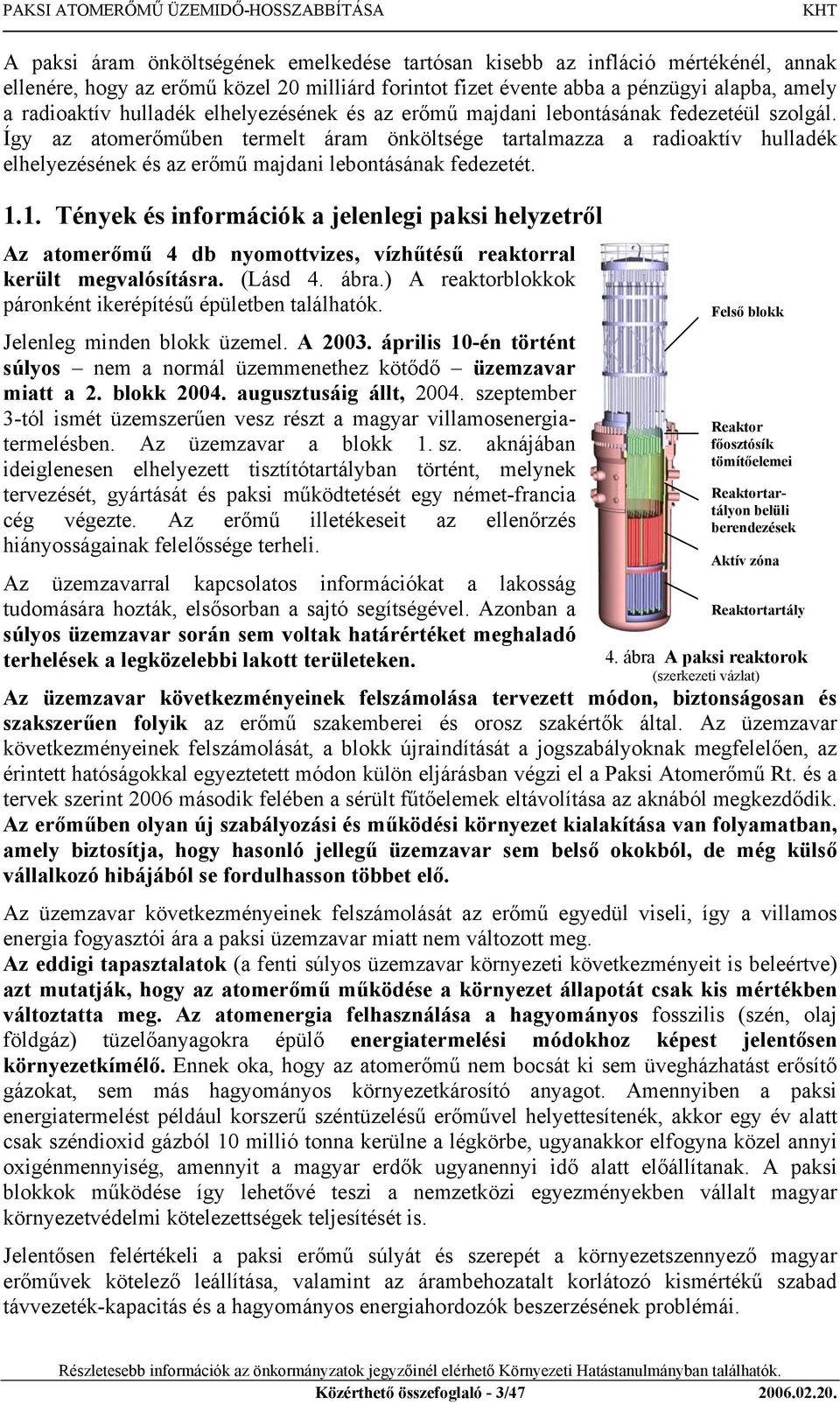 Így az atomerőműben termelt áram önköltsége tartalmazza a radioaktív hulladék elhelyezésének és az erőmű majdani lebontásának fedezetét. 1.