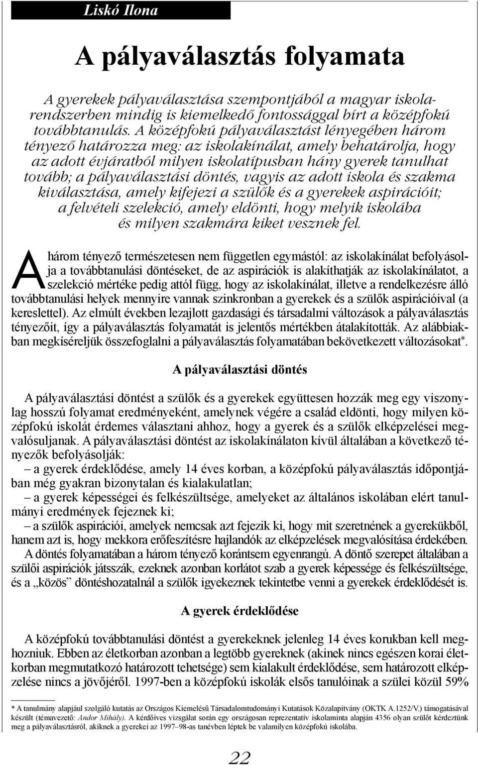 döntés, vagyis az adott iskola és szakma kiválasztása, amely kifejezi a szülők és a gyerekek aspirációit; a felvételi szelekció, amely eldönti, hogy melyik iskolába és milyen szakmára kiket vesznek