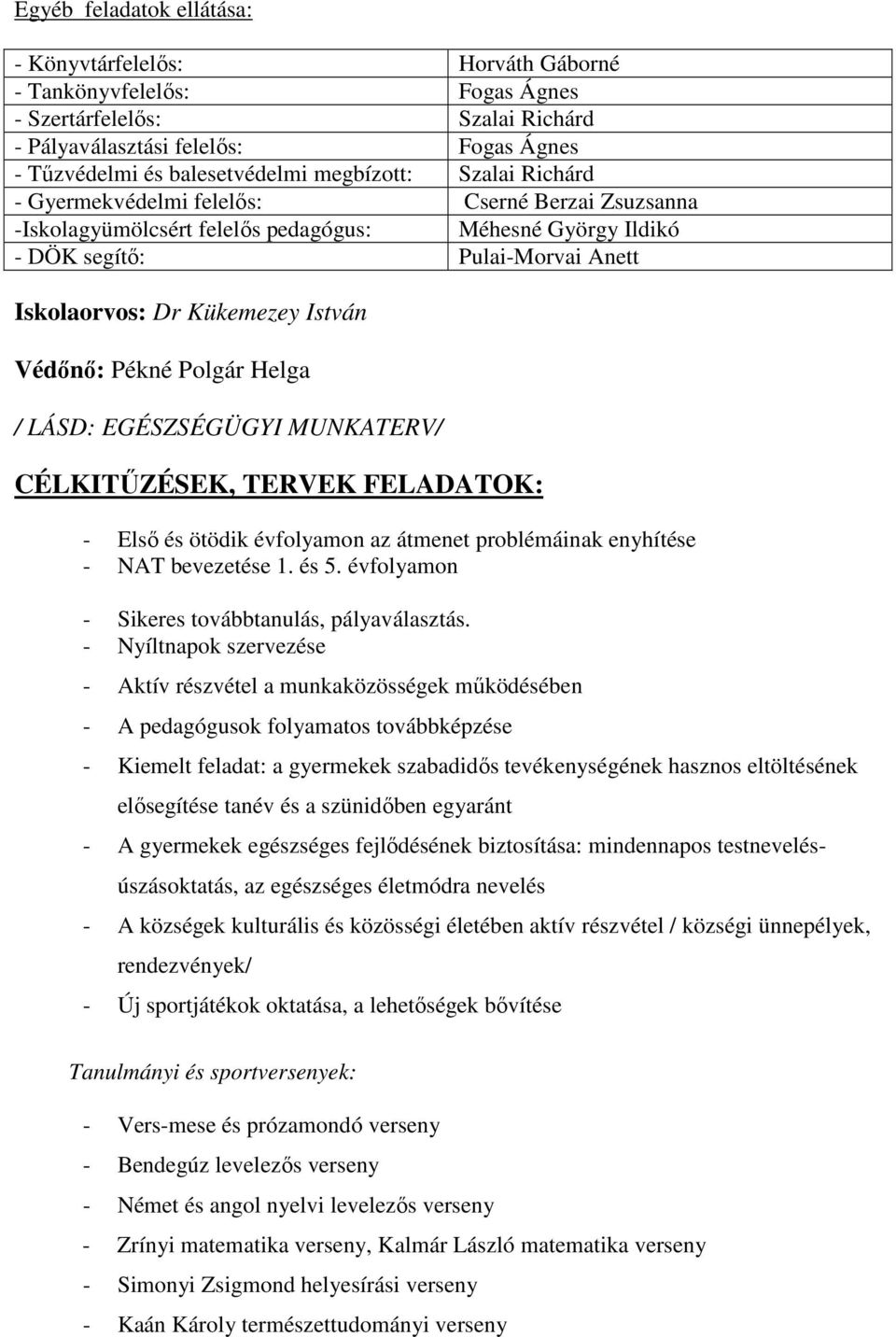 Helga / LÁSD: EGÉSZSÉGÜGYI MUNKATERV/ CÉLKITŰZÉSEK, TERVEK FELADATOK: - Első és ötödik évfolyamon az átmenet problémáinak enyhítése - NAT bevezetése 1. és 5.