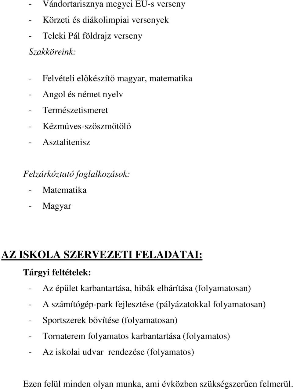 Tárgyi feltételek: - Az épület karbantartása, hibák elhárítása (folyamatosan) - A számítógép-park fejlesztése (pályázatokkal folyamatosan) - Sportszerek bővítése