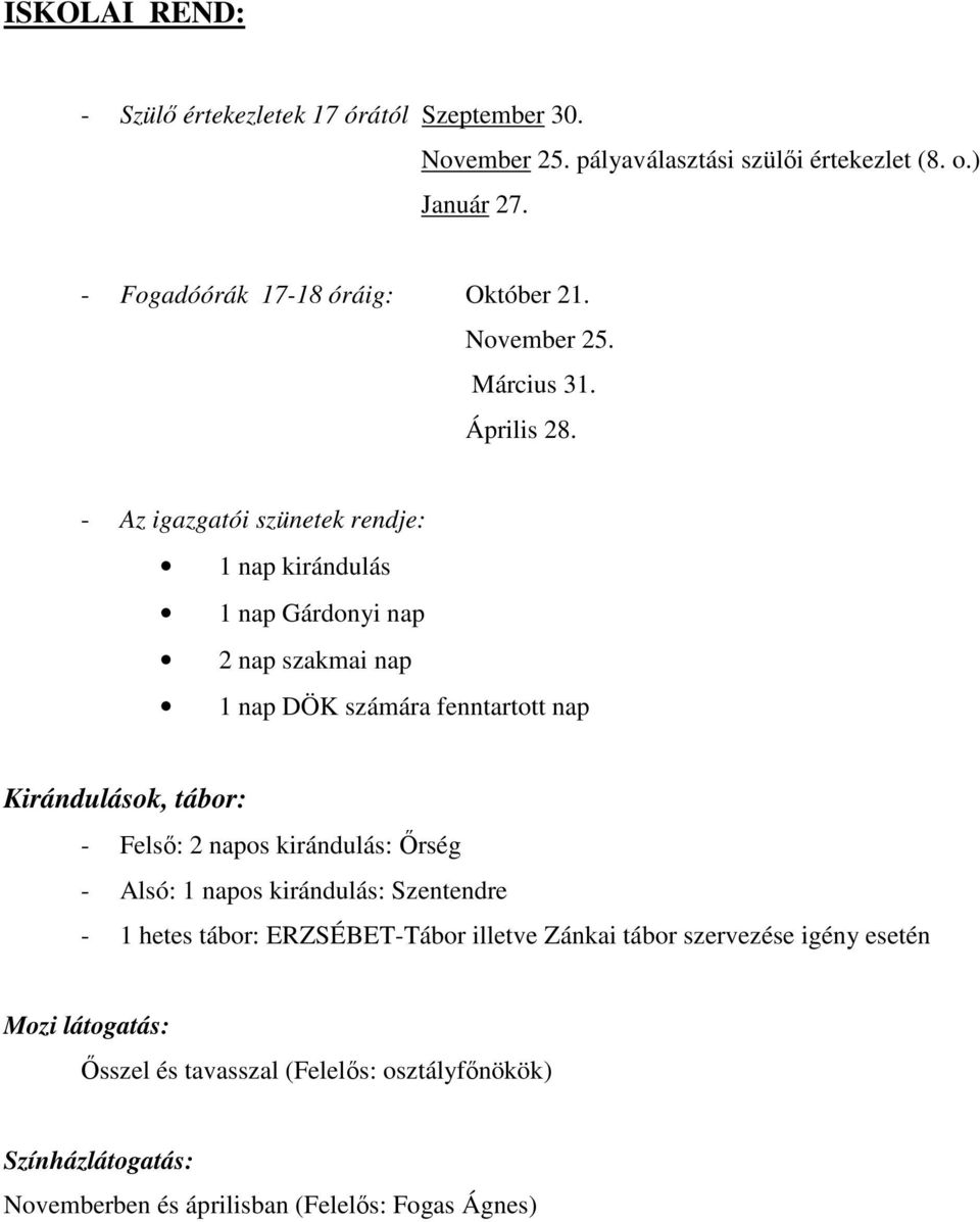 - Az igazgatói szünetek rendje: 1 nap kirándulás 1 nap Gárdonyi nap 2 nap szakmai nap 1 nap DÖK számára fenntartott nap Kirándulások, tábor: - Felső: 2