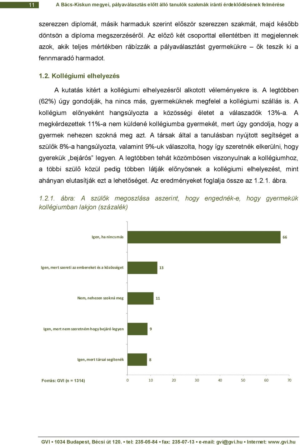 Kollégiumi elhelyezés A kutatás kitért a kollégiumi elhelyezésről alkotott véleményekre is. A legtöbben (62%) úgy gondolják, ha nincs más, gyermeküknek megfelel a kollégiumi szállás is.
