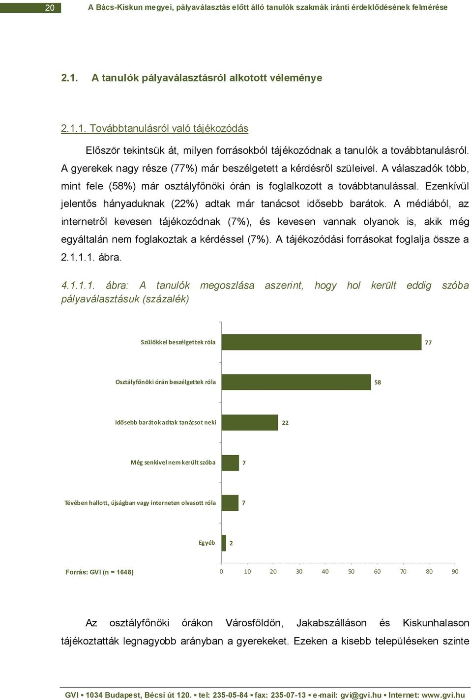 A gyerekek nagy része (77%) már beszélgetett a kérdésről szüleivel. A válaszadók több, mint fele (58%) már osztályfőnöki órán is foglalkozott a továbbtanulással.