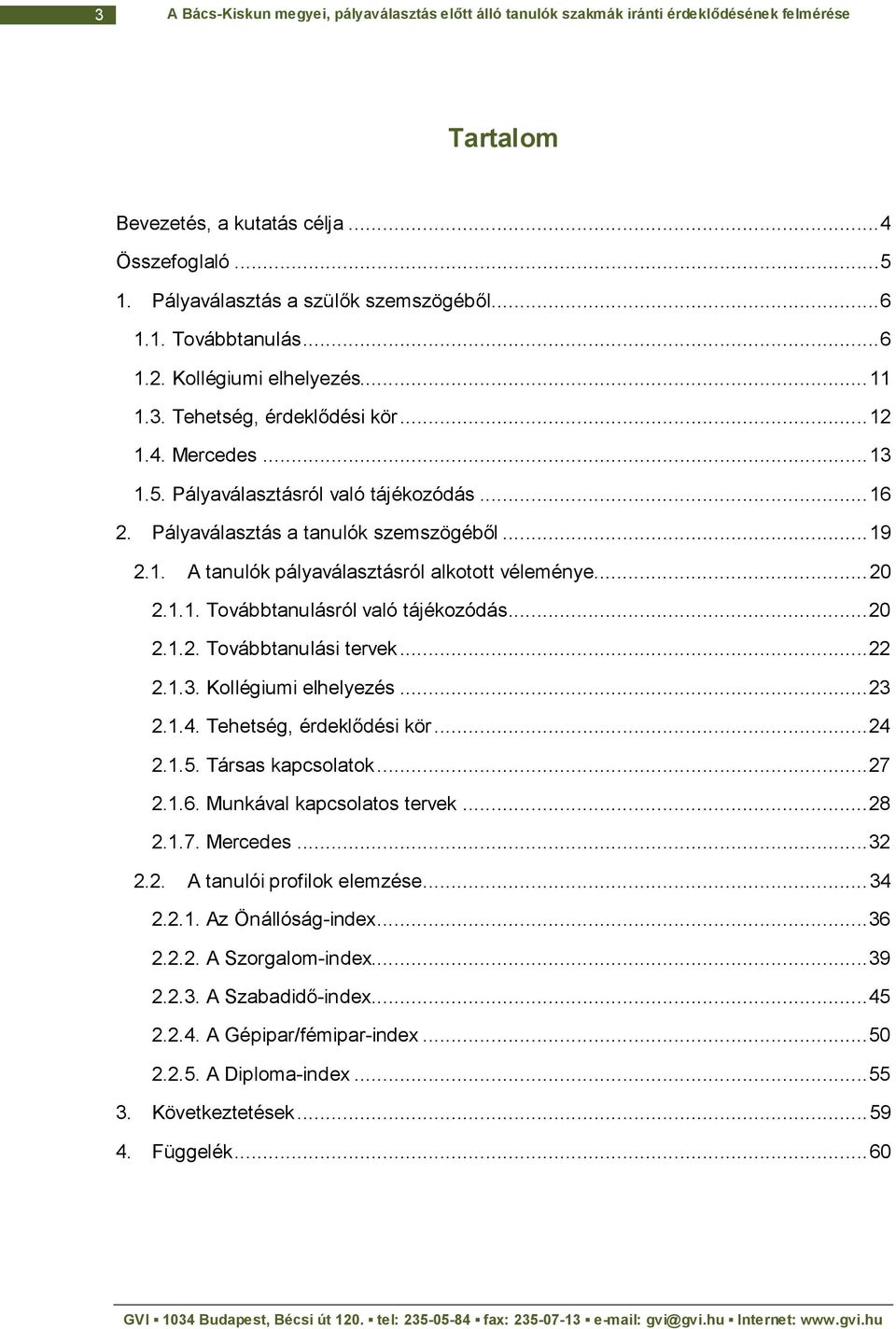 1. A tanulók pályaválasztásról alkotott véleménye...20 2.1.1. Továbbtanulásról való tájékozódás...20 2.1.2. Továbbtanulási tervek...22 2.1.3. Kollégiumi elhelyezés...23 2.1.4.