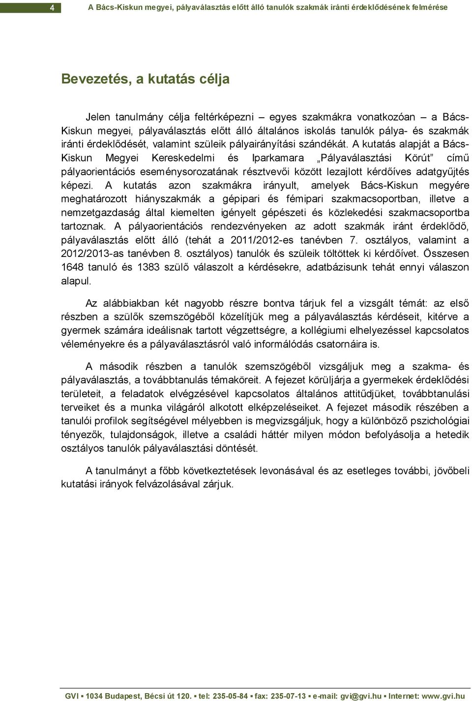 A kutatás alapját a Bács- Kiskun Megyei Kereskedelmi és Iparkamara Pályaválasztási Körút című pályaorientációs eseménysorozatának résztvevői között lezajlott kérdőíves adatgyűjtés képezi.