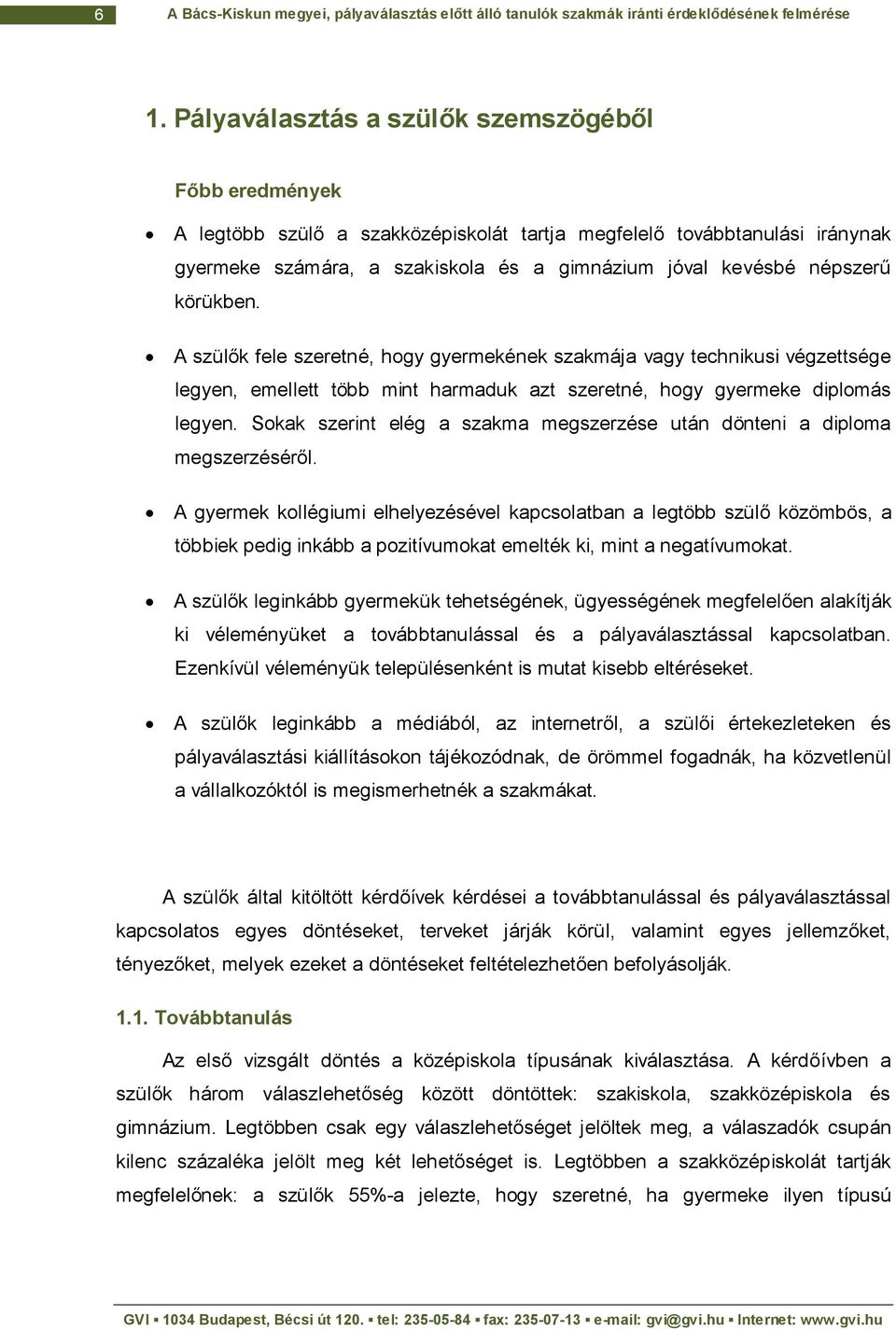 körükben. A szülők fele szeretné, hogy gyermekének szakmája vagy technikusi végzettsége legyen, emellett több mint harmaduk azt szeretné, hogy gyermeke diplomás legyen.