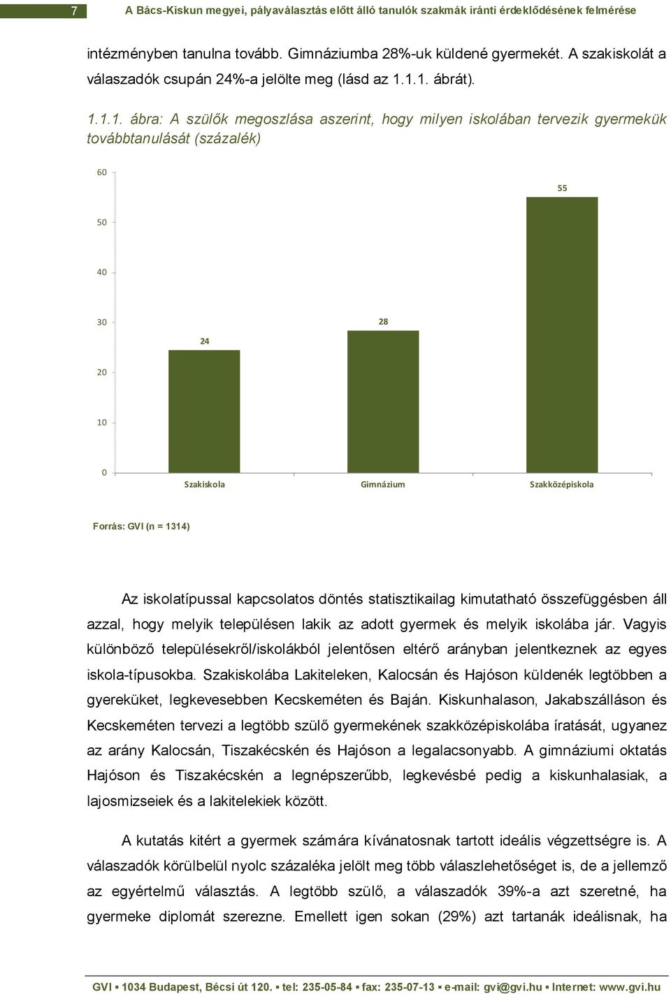 1.1. ábrát). 1.1.1. ábra: A szülők megoszlása aszerint, hogy milyen iskolában tervezik gyermekük továbbtanulását (százalék) 60 55 50 40 30 28 24 20 10 0 Szakiskola Gimnázium Szakközépiskola Forrás: