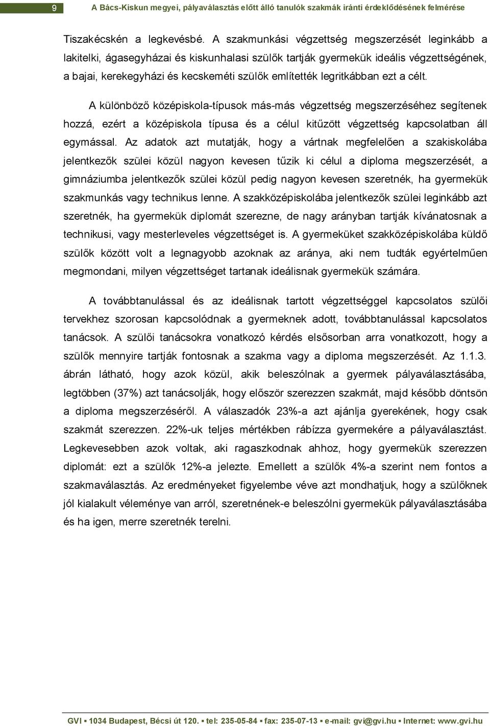 legritkábban ezt a célt. A különböző középiskola-típusok más-más végzettség megszerzéséhez segítenek hozzá, ezért a középiskola típusa és a célul kitűzött végzettség kapcsolatban áll egymással.