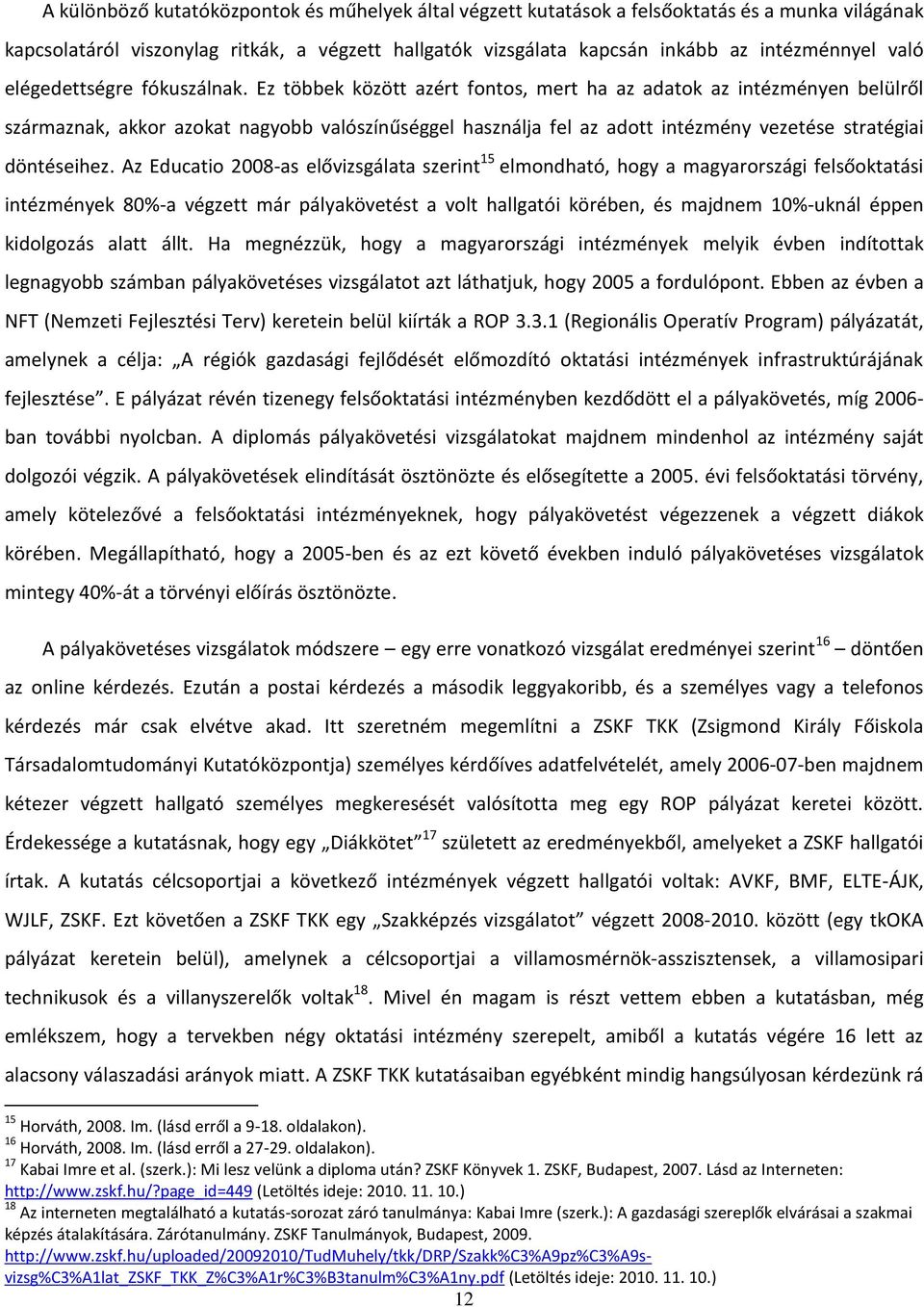 Ez többek között azért fontos, mert ha az adatok az intézményen belülről származnak, akkor azokat nagyobb valószínűséggel használja fel az adott intézmény vezetése stratégiai döntéseihez.