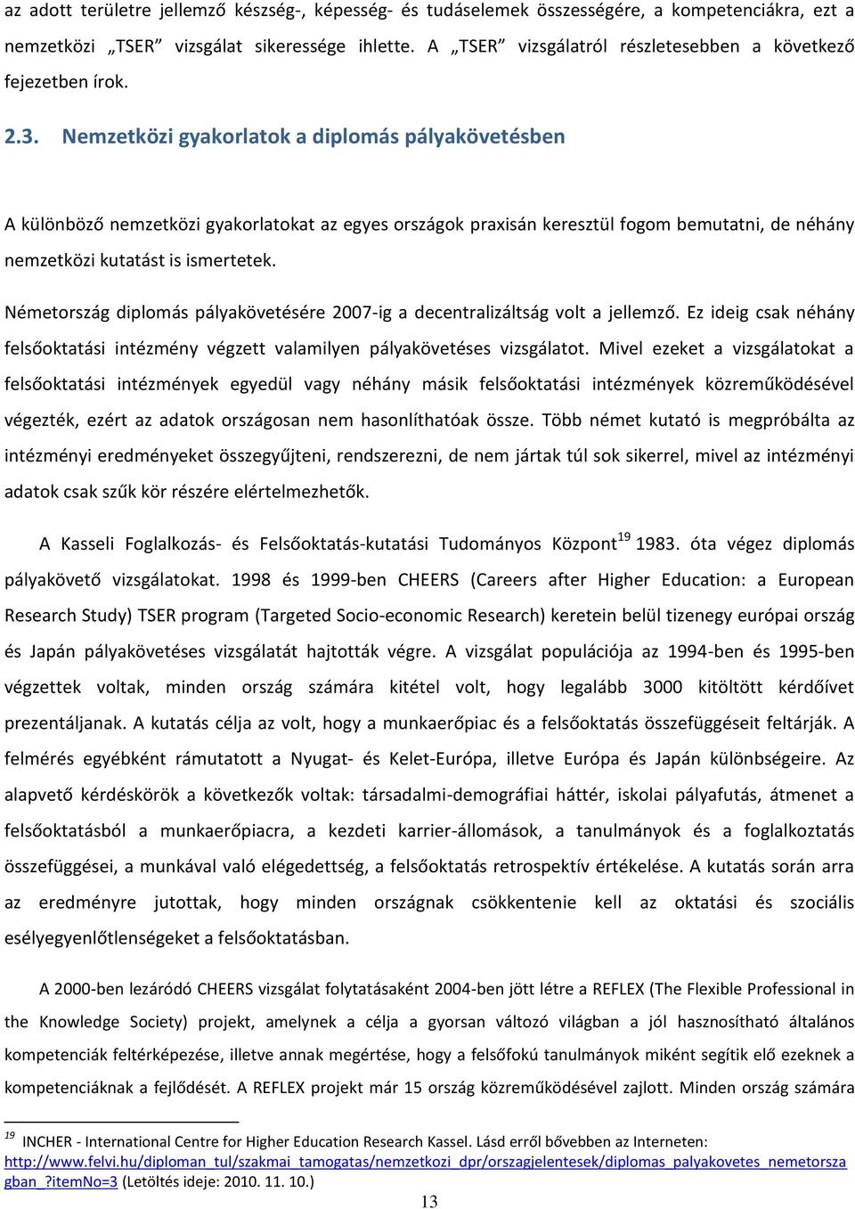 Nemzetközi gyakorlatok a diplomás pályakövetésben A különböző nemzetközi gyakorlatokat az egyes országok praxisán keresztül fogom bemutatni, de néhány nemzetközi kutatást is ismertetek.