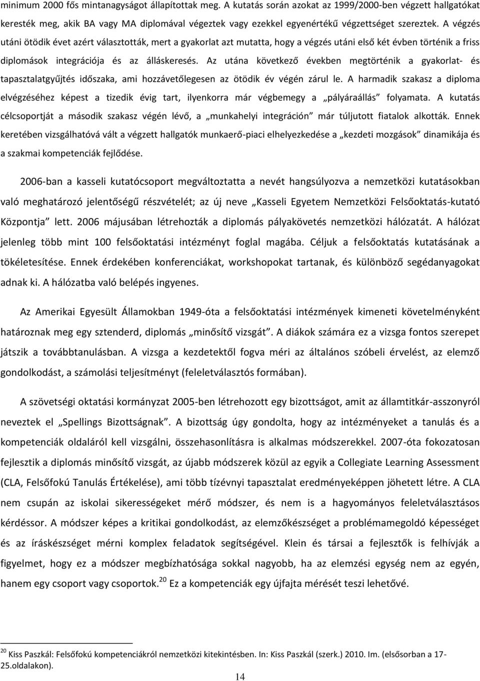 A végzés utáni ötödik évet azért választották, mert a gyakorlat azt mutatta, hogy a végzés utáni első két évben történik a friss diplomások integrációja és az álláskeresés.