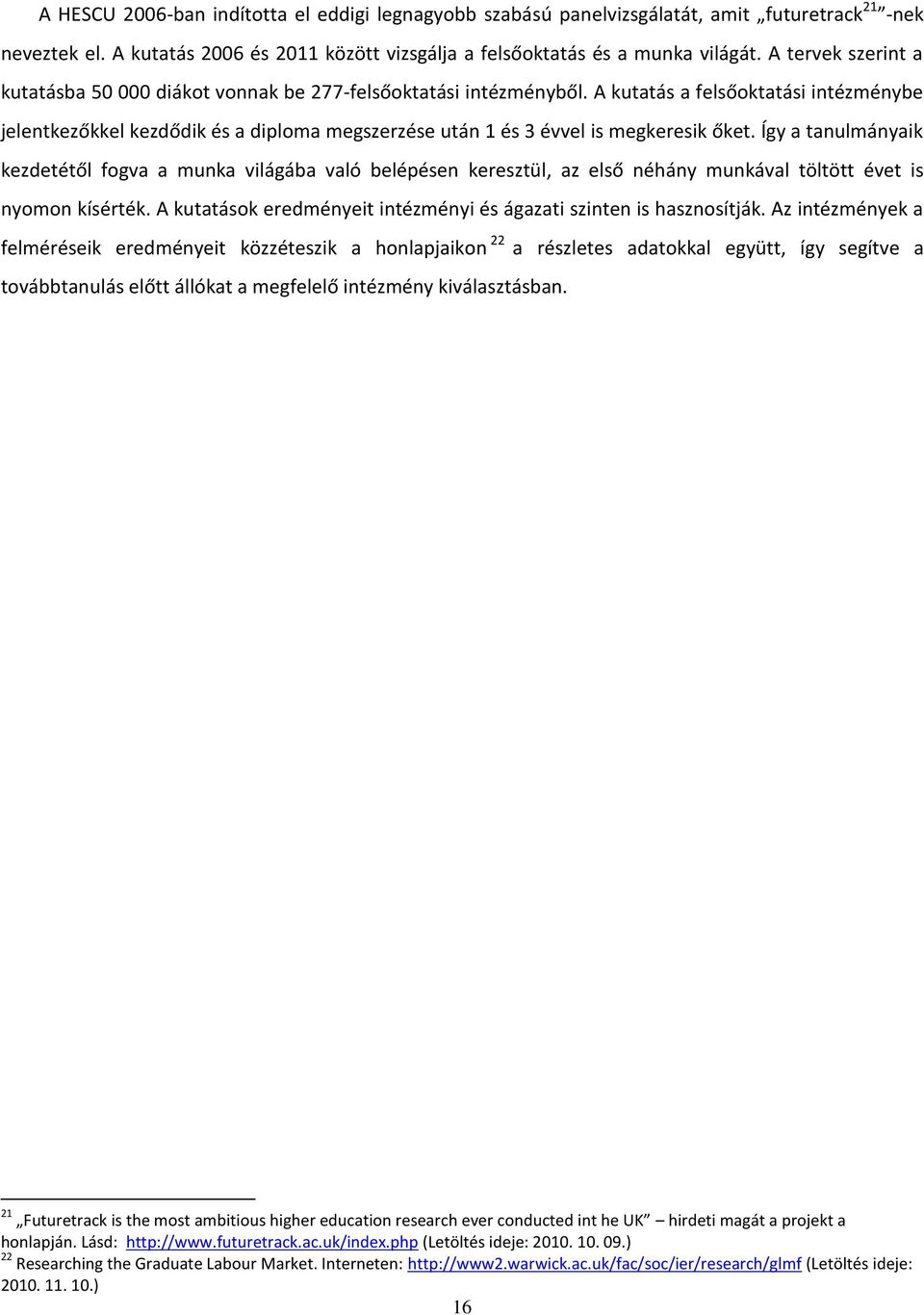 A kutatás a felsőoktatási intézménybe jelentkezőkkel kezdődik és a diploma megszerzése után 1 és 3 évvel is megkeresik őket.