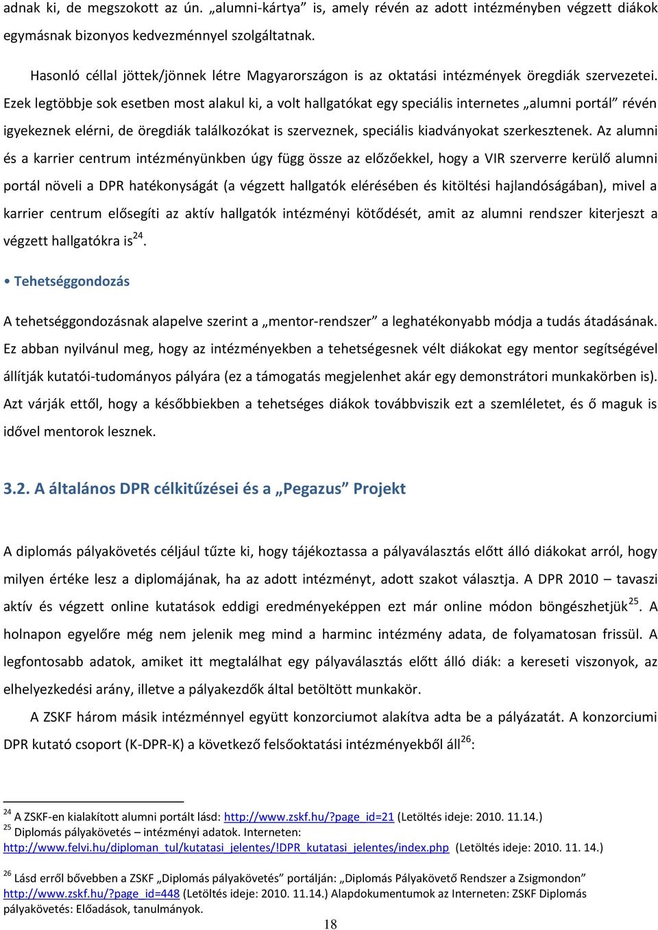 Ezek legtöbbje sok esetben most alakul ki, a volt hallgatókat egy speciális internetes alumni portál révén igyekeznek elérni, de öregdiák találkozókat is szerveznek, speciális kiadványokat