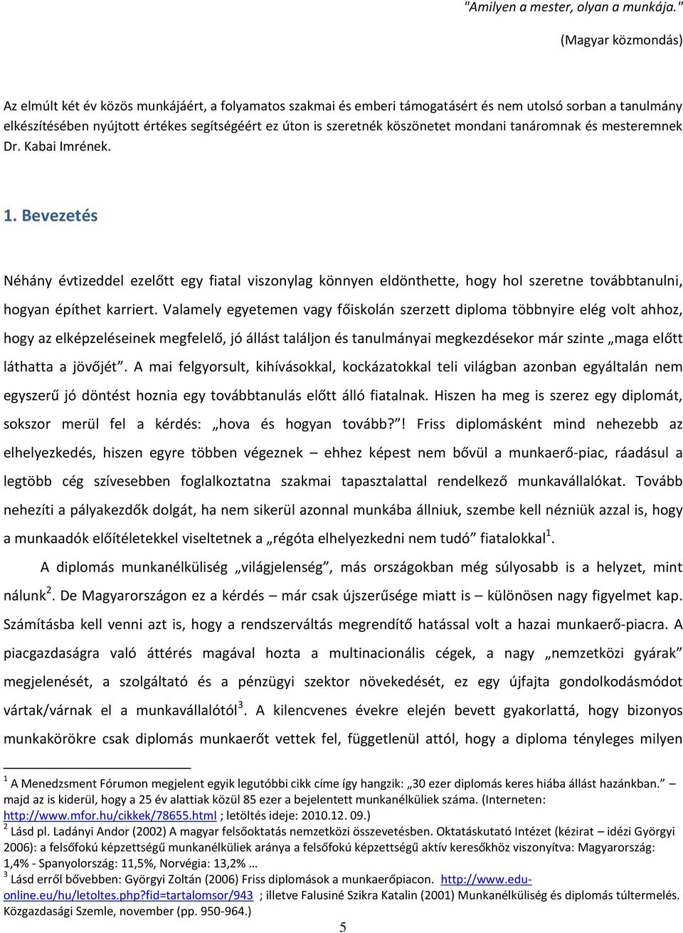 köszönetet mondani tanáromnak és mesteremnek Dr. Kabai Imrének. 1.