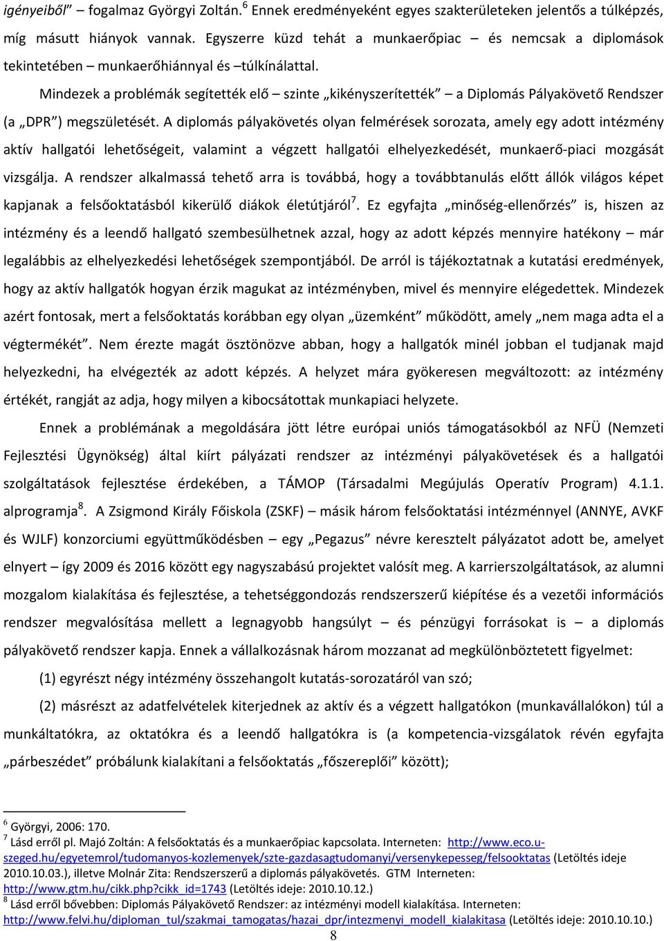 Mindezek a problémák segítették elő szinte kikényszerítették a Diplomás Pályakövető Rendszer (a DPR ) megszületését.