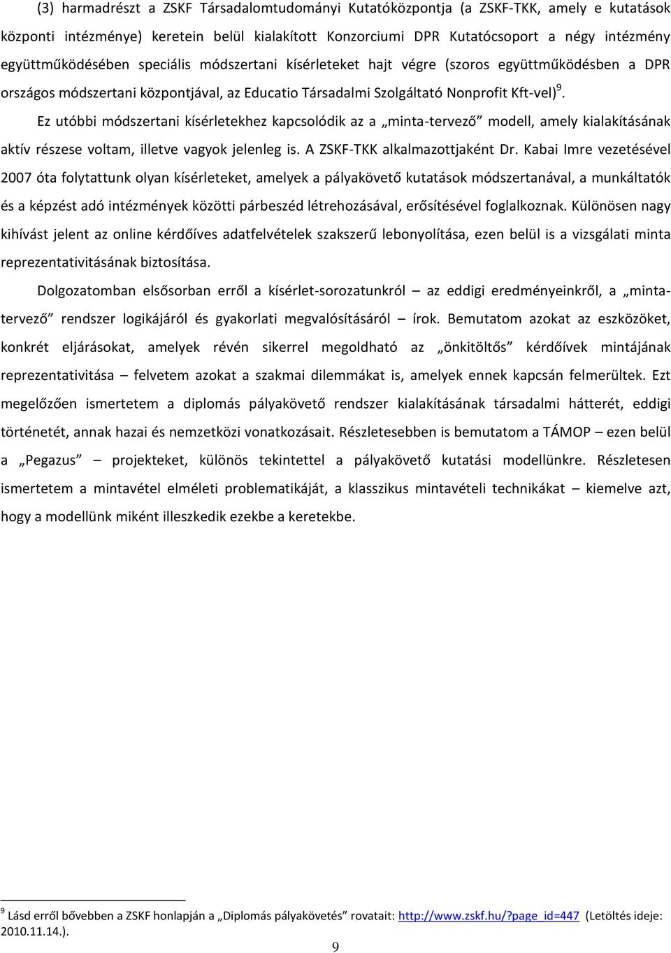 Ez utóbbi módszertani kísérletekhez kapcsolódik az a minta-tervező modell, amely kialakításának aktív részese voltam, illetve vagyok jelenleg is. A ZSKF-TKK alkalmazottjaként Dr.