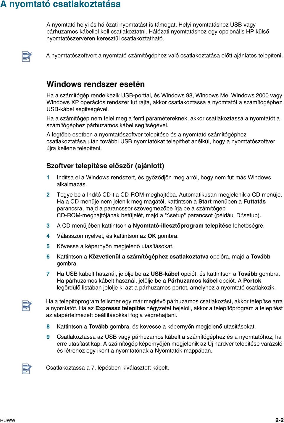 Windows rendser esetén Ha a sámítógép rendelkeik USB-porttal, és Windows 98, Windows Me, Windows 2000 vagy Windows XP operációs rendser fut rajta, akkor csatlakotassa a nyomtatót a sámítógéphe