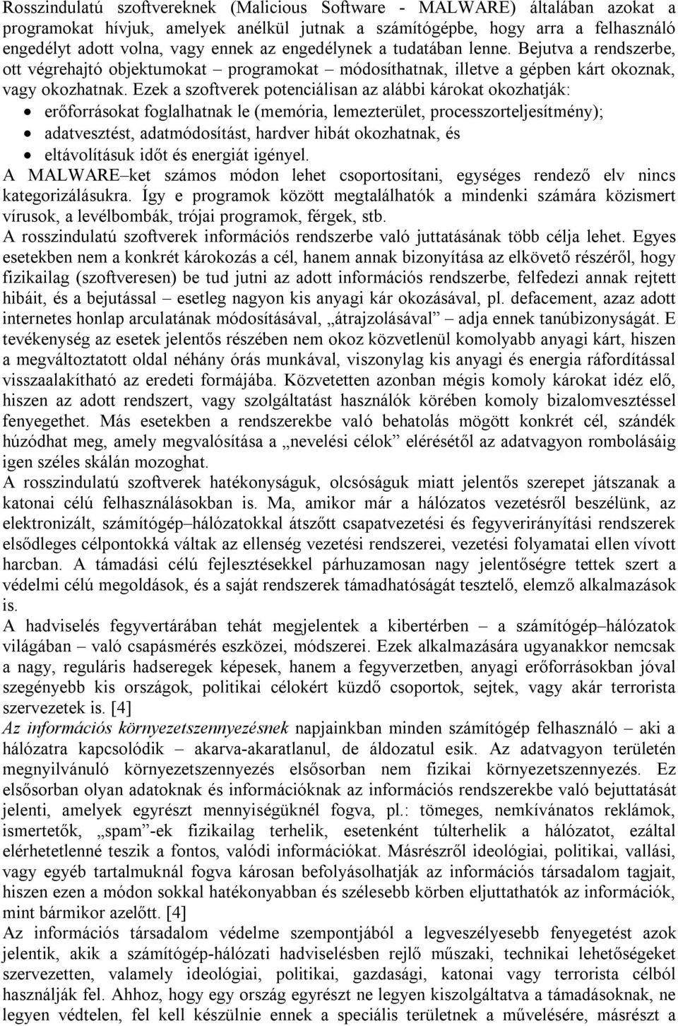 Ezek a szoftverek potenciálisan az alábbi károkat okozhatják: erőforrásokat foglalhatnak le (memória, lemezterület, processzorteljesítmény); adatvesztést, adatmódosítást, hardver hibát okozhatnak, és