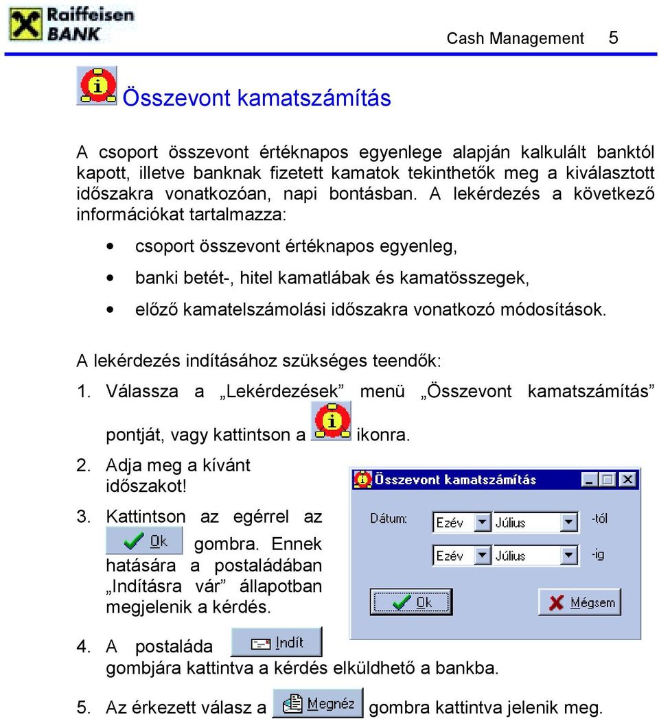 A lekérdezés a következő információkat tartalmazza: csoport összevont értéknapos egyenleg, banki betét-, hitel kamatlábak és kamatösszegek, előző kamatelszámolási időszakra vonatkozó