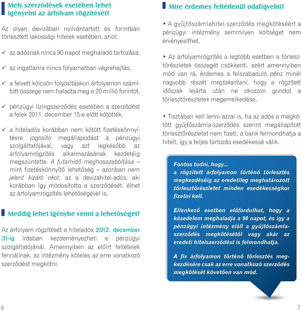 kölcsön folyósításkori árfolyamon számított összege nem haladta meg a 20 millió forintot, pénzügyi lízingszerződés esetében a szerződést a felek 2011.