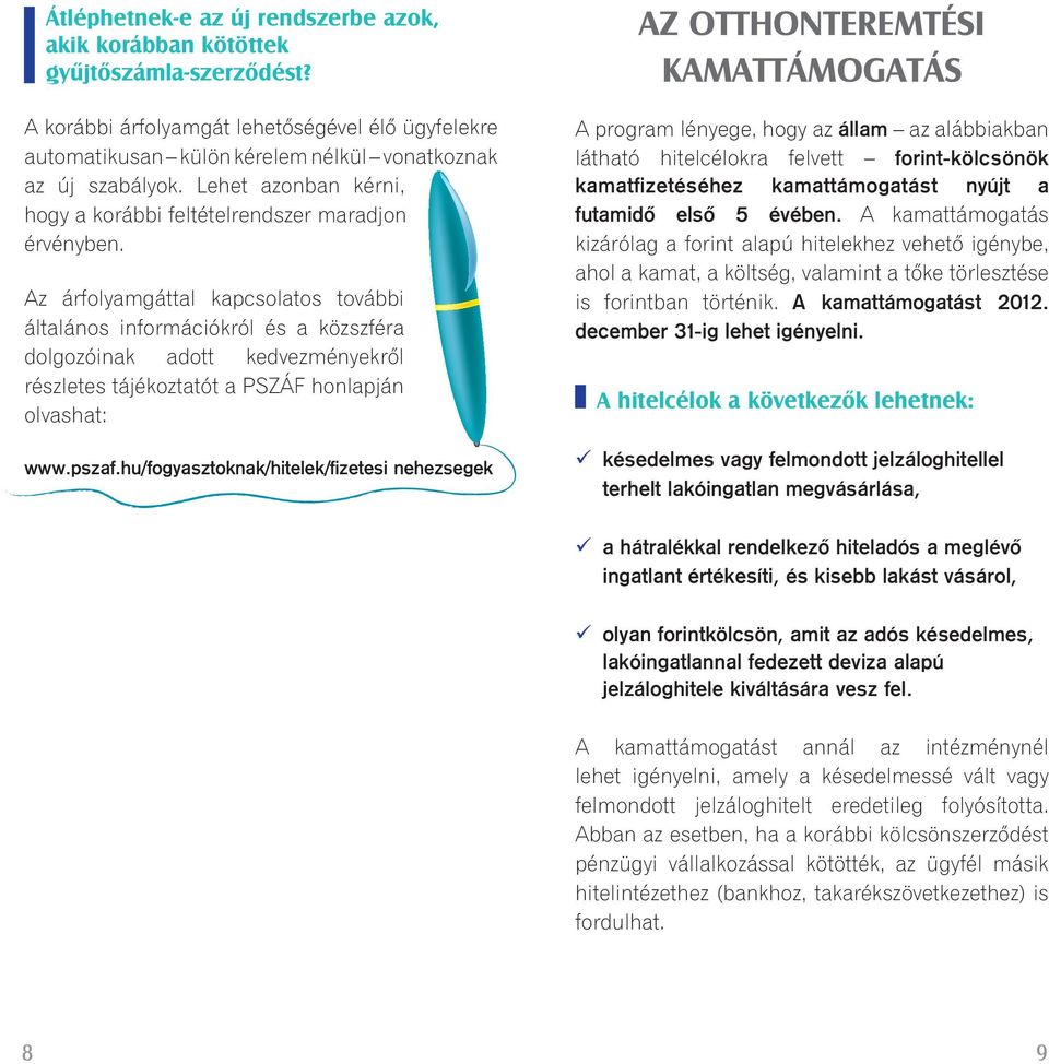 Az árfolyamgáttal kapcsolatos további álta lá nos információkról és a közszféra dolgozóinak adott kedvezményekről részletes tájékoztatót a PSZÁF honlapján olvashat: www.pszaf.