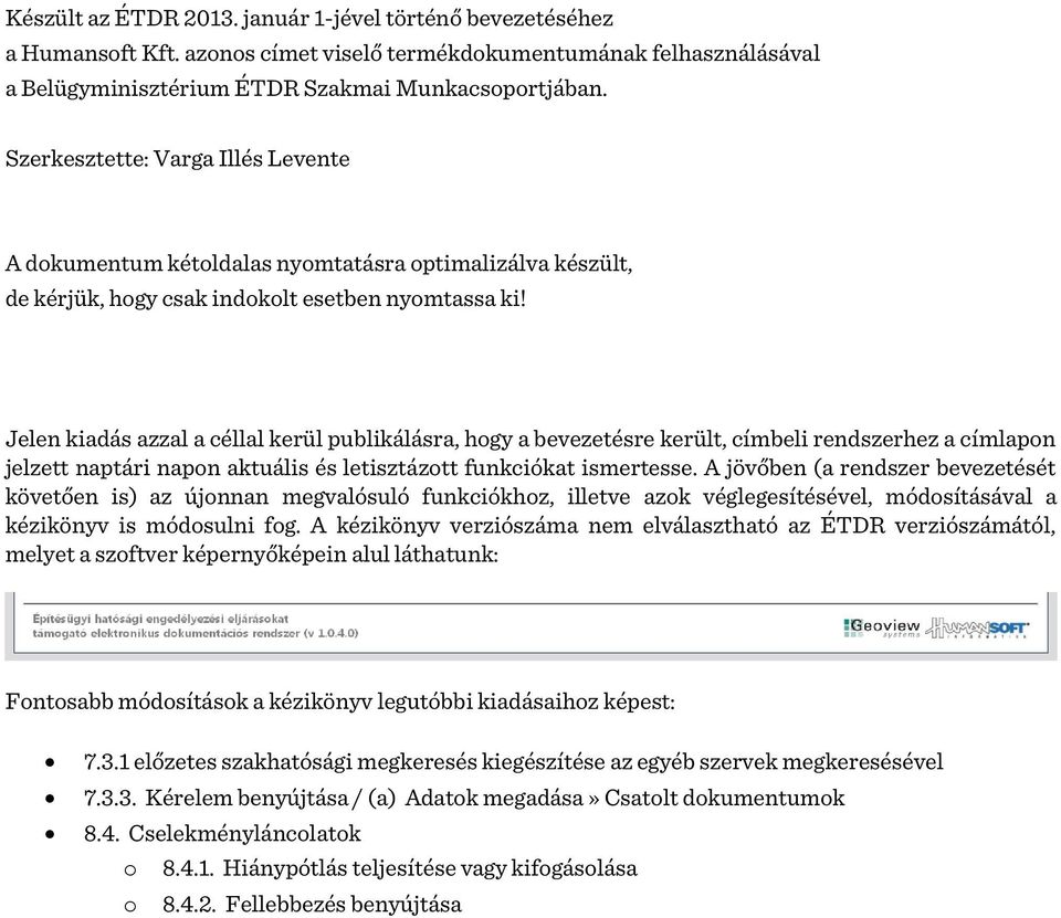 Jelen kiadás azzal a céllal kerül publikálásra, hogy a bevezetésre került, címbeli rendszerhez a címlapon jelzett naptári napon aktuális és letisztázott funkciókat ismertesse.