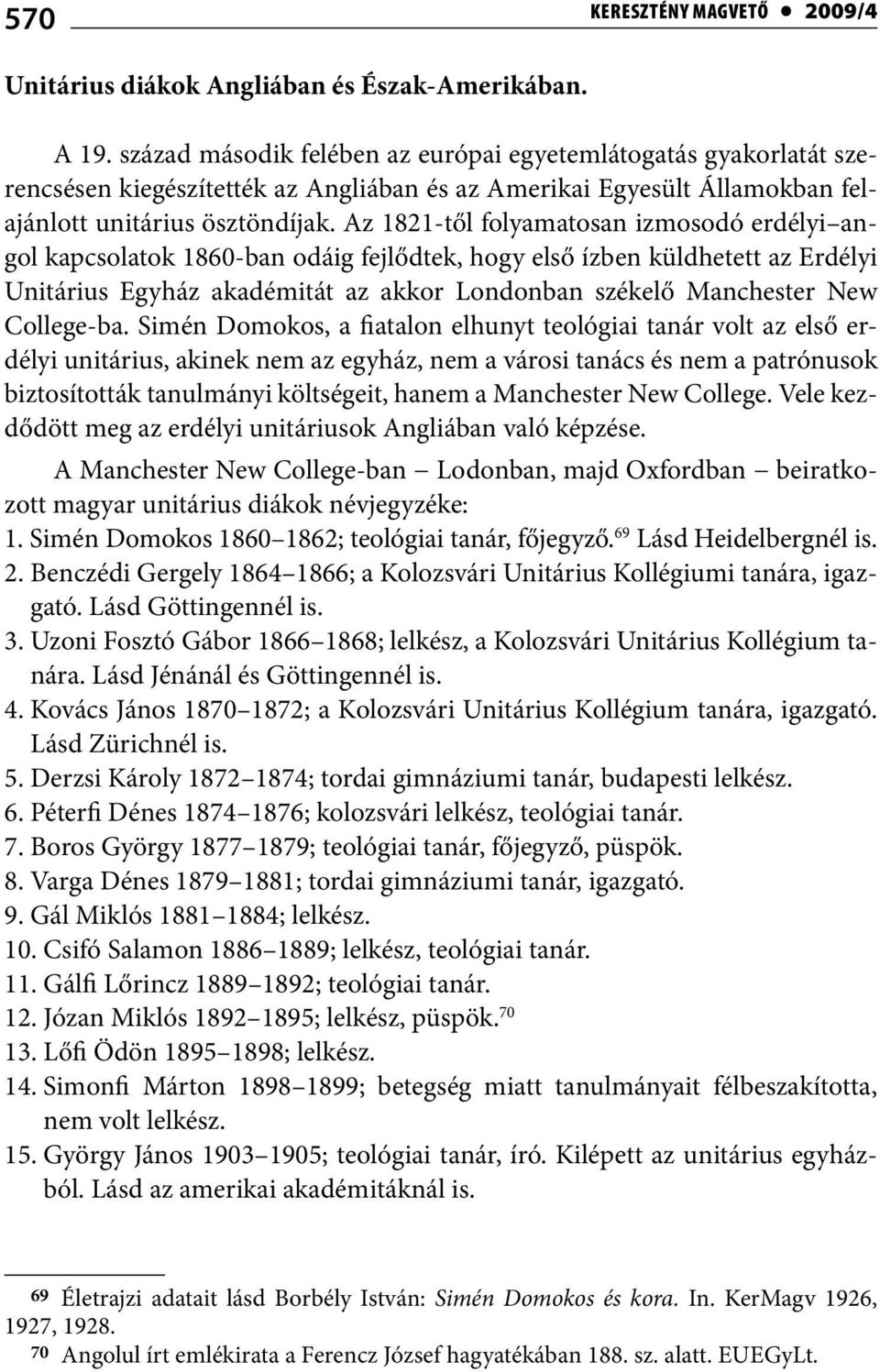 Az 1821-től folyamatosan izmosodó erdélyi angol kapcsolatok 1860-ban odáig fejlődtek, hogy első ízben küldhetett az Erdélyi Unitárius Egyház akadémitát az akkor Londonban székelő Manchester New