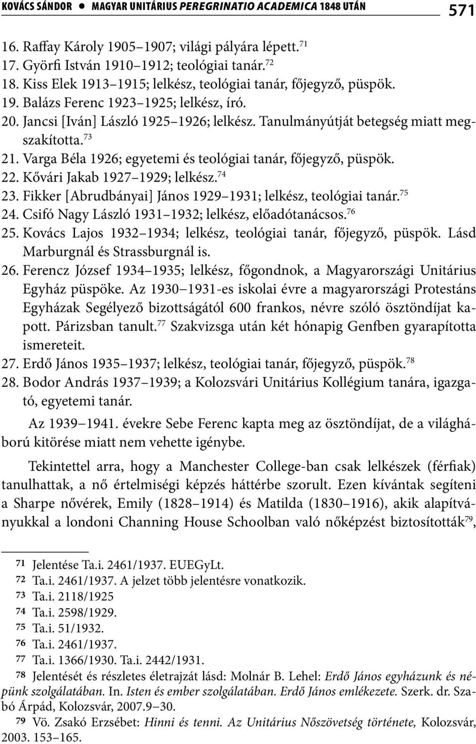 73 21. Varga Béla 1926; egyetemi és teológiai tanár, főjegyző, püspök. 22. Kővári Jakab 1927 1929; lelkész. 74 23. Fikker [Abrudbányai] János 1929 1931; lelkész, teológiai tanár. 75 24.