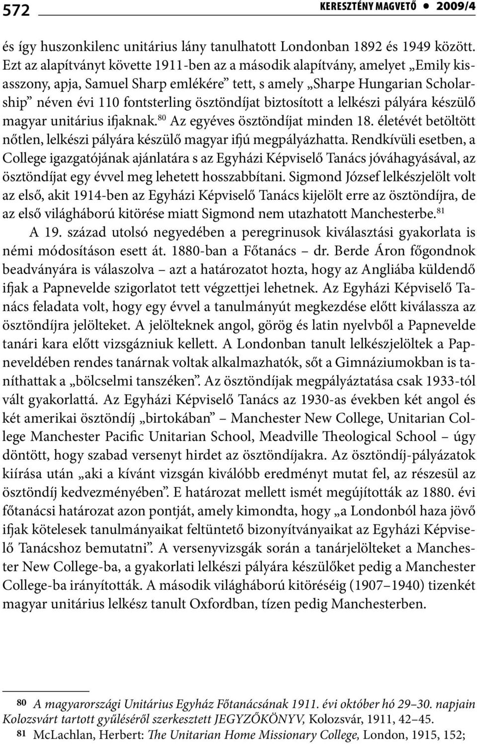 biztosított a lelkészi pályára készülő magyar unitárius ifjaknak. 80 Az egyéves ösztöndíjat minden 18. életévét betöltött nőtlen, lelkészi pályára készülő magyar ifjú megpályázhatta.